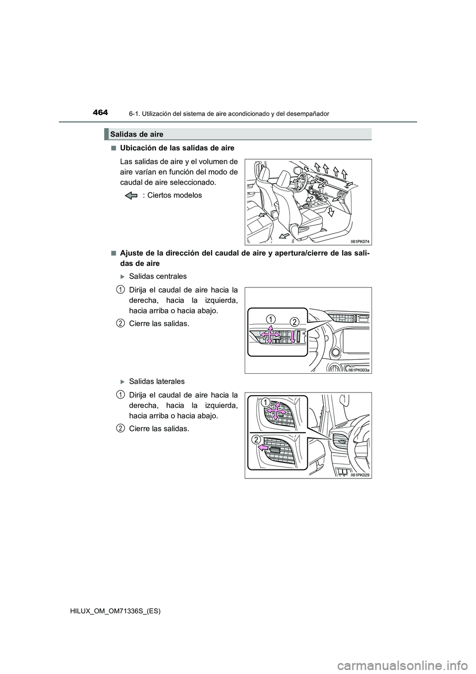 TOYOTA HILUX 2022  Manual del propietario (in Spanish) 4646-1. Utilización del sistema de aire acondicionado y del desempañador
HILUX_OM_OM71336S_(ES)�Q
Ubicación de las salidas de aire
Las salidas de aire y el volumen de
aire varían en función del m
