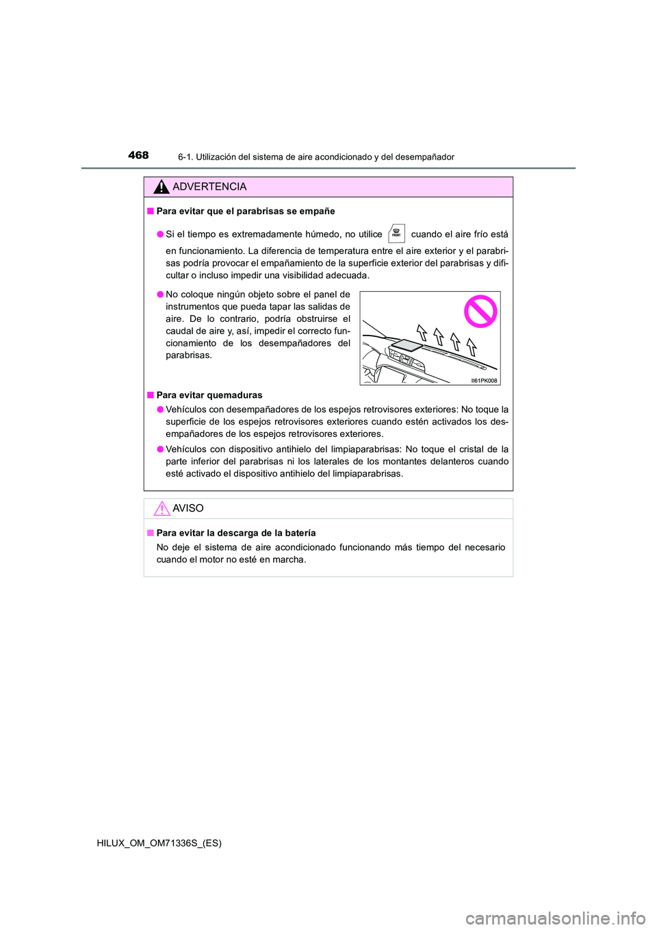 TOYOTA HILUX 2022  Manual del propietario (in Spanish) 4686-1. Utilización del sistema de aire acondicionado y del desempañador
HILUX_OM_OM71336S_(ES)
ADVERTENCIA
�QPara evitar que el parabrisas se empañe 
�O Si el tiempo es extremadamente húmedo, no 