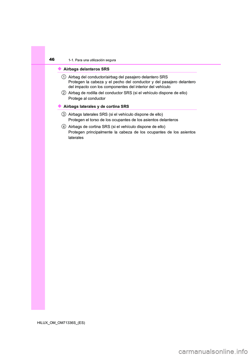 TOYOTA HILUX 2022  Manual del propietario (in Spanish) 461-1. Para una utilización segura
HILUX_OM_OM71336S_(ES)
�XAirbags delanteros SRS 
Airbag del conductor/airbag del pasajero delantero SRS 
Protegen la cabeza y el pecho del  conductor y del pasajero