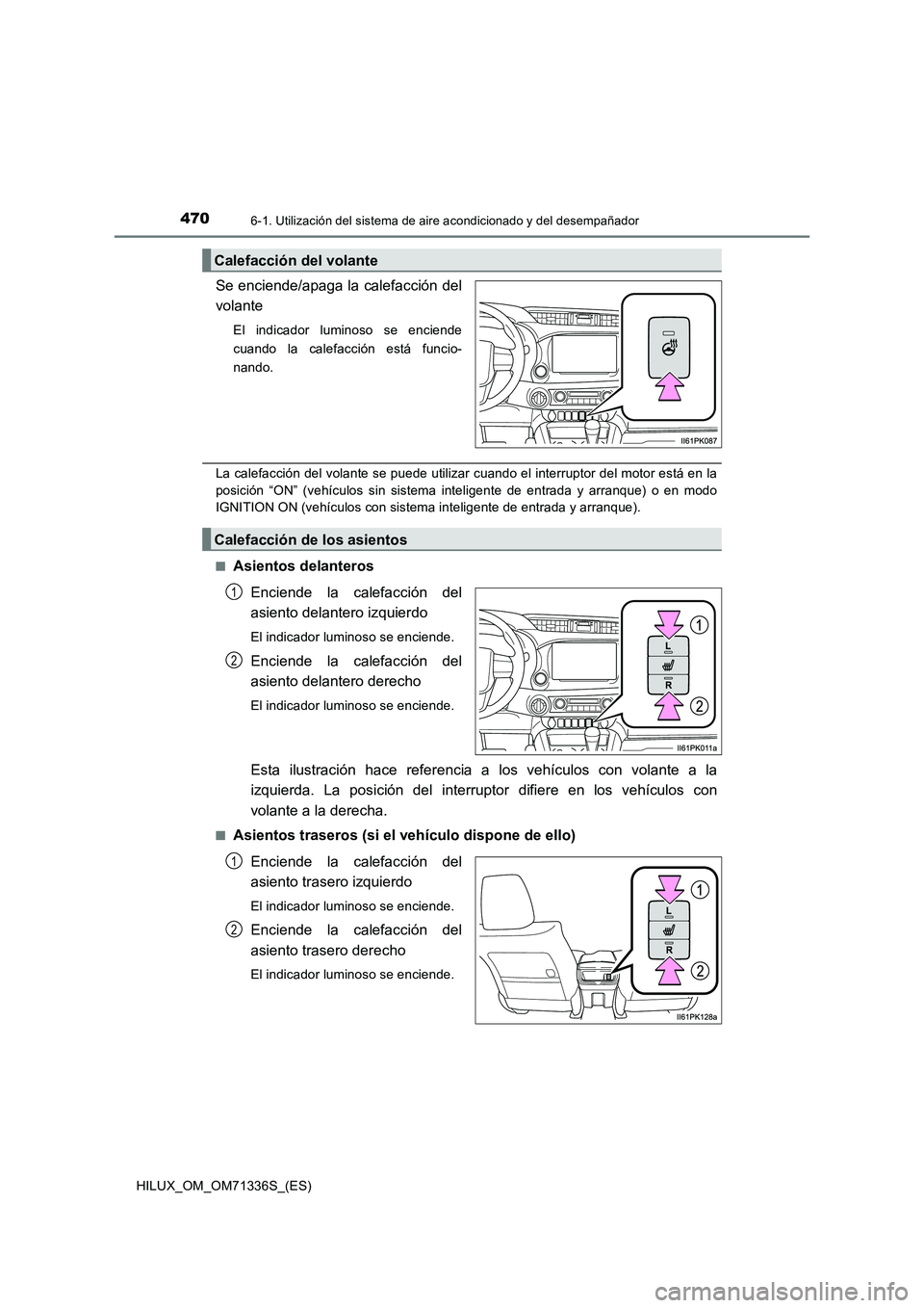 TOYOTA HILUX 2022  Manual del propietario (in Spanish) 4706-1. Utilización del sistema de aire acondicionado y del desempañador
HILUX_OM_OM71336S_(ES)
Se enciende/apaga la calefacción del
volante
El indicador luminoso se enciende
cuando la calefacción