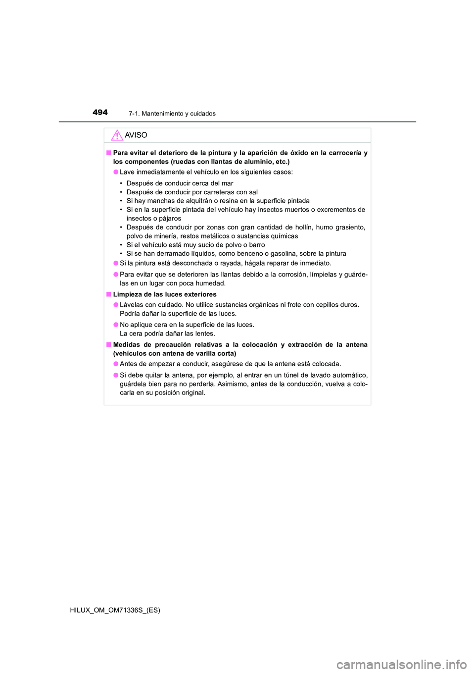 TOYOTA HILUX 2022  Manual del propietario (in Spanish) 4947-1. Mantenimiento y cuidados
HILUX_OM_OM71336S_(ES)
AV I S O
�QPara evitar el deterioro de la pintura y la aparición de óxido en la carrocería y 
los componentes (ruedas con llantas de aluminio