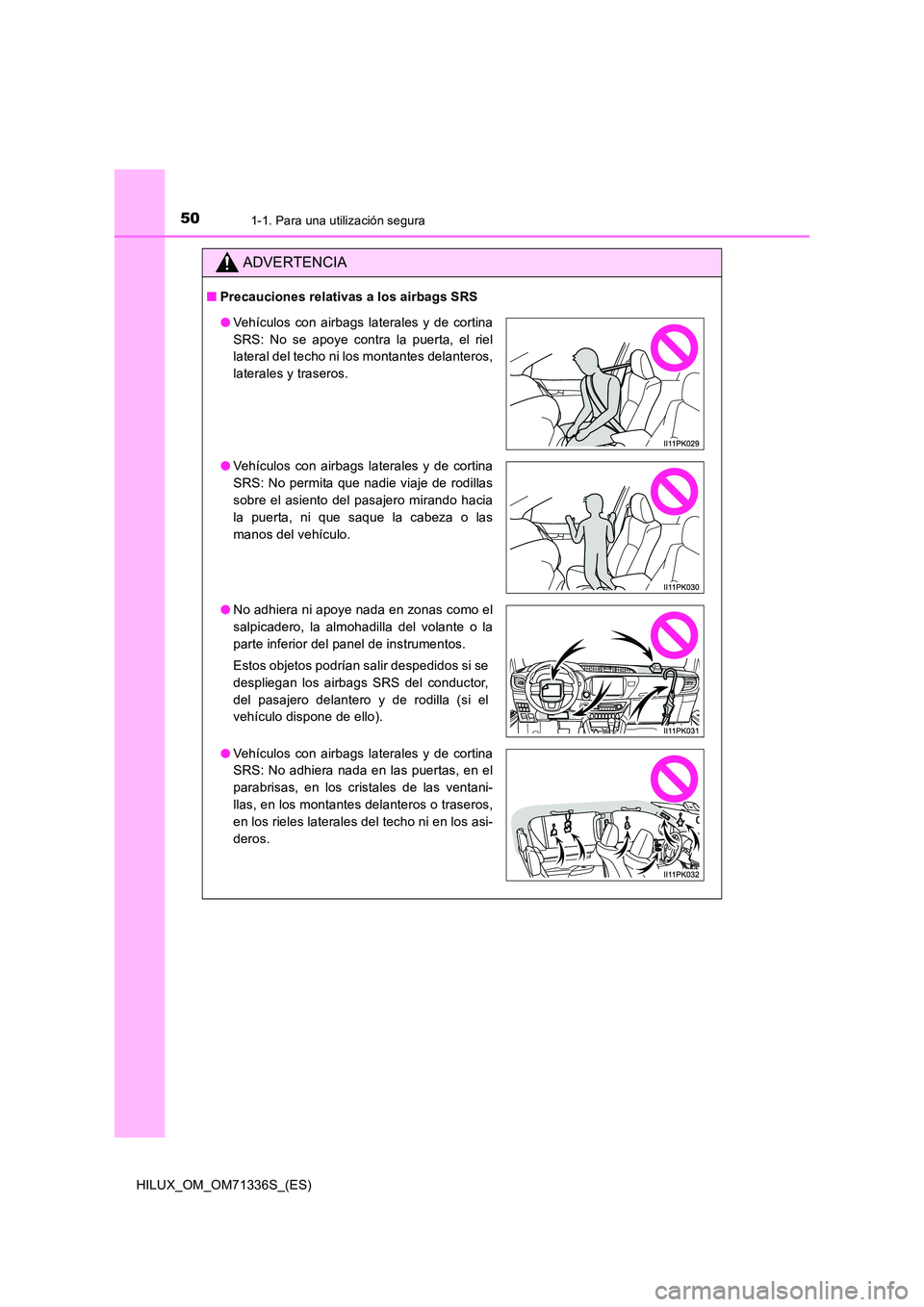 TOYOTA HILUX 2022  Manual del propietario (in Spanish) 501-1. Para una utilización segura
HILUX_OM_OM71336S_(ES)
ADVERTENCIA
�QPrecauciones relativas a los airbags SRS
�OVehículos con airbags laterales y de cortina 
SRS: No se apoye contra la puerta, el