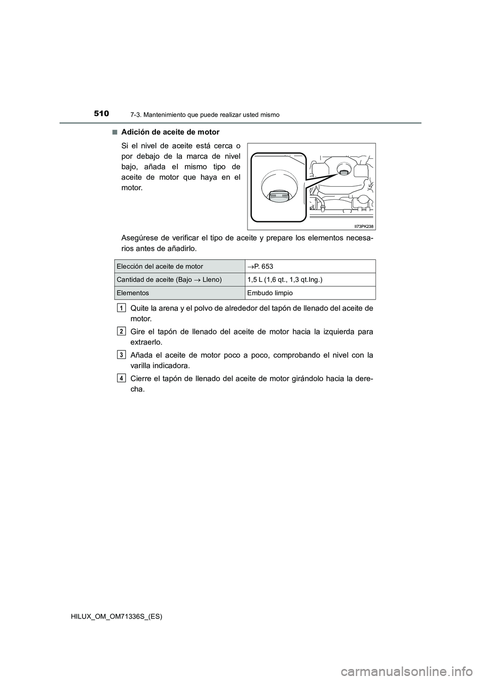 TOYOTA HILUX 2022  Manual del propietario (in Spanish) 5107-3. Mantenimiento que puede realizar usted mismo
HILUX_OM_OM71336S_(ES)�Q
Adición de aceite de motor
Si el nivel de aceite está cerca o
por debajo de la marca de nivel
bajo, añada el mismo tipo