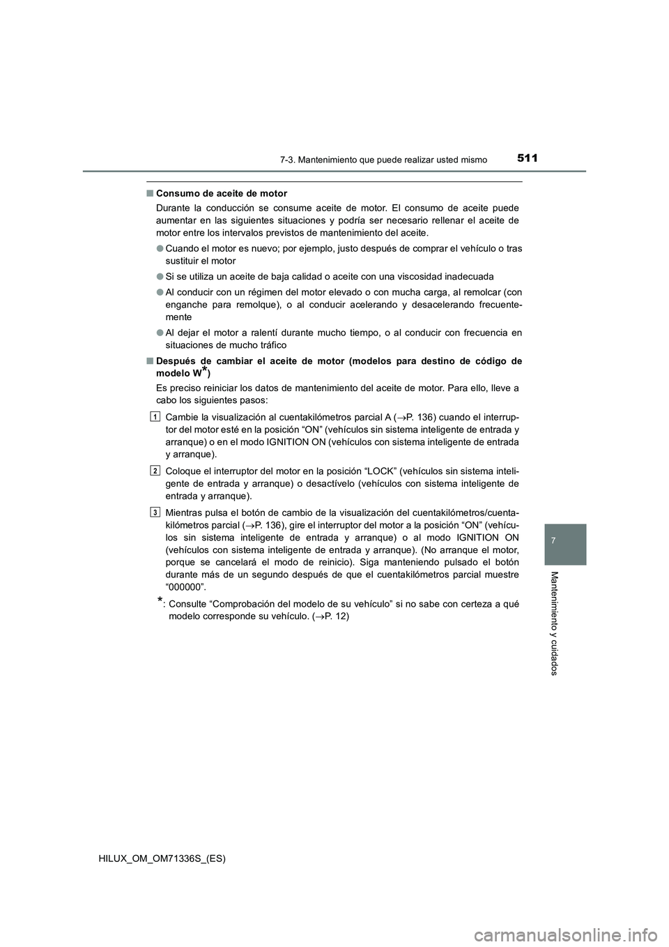 TOYOTA HILUX 2022  Manual del propietario (in Spanish) 5117-3. Mantenimiento que puede realizar usted mismo
HILUX_OM_OM71336S_(ES)
7
Mantenimiento y cuidados
�QConsumo de aceite de motor
Durante la conducción se consume aceite de motor. El consumo de ace