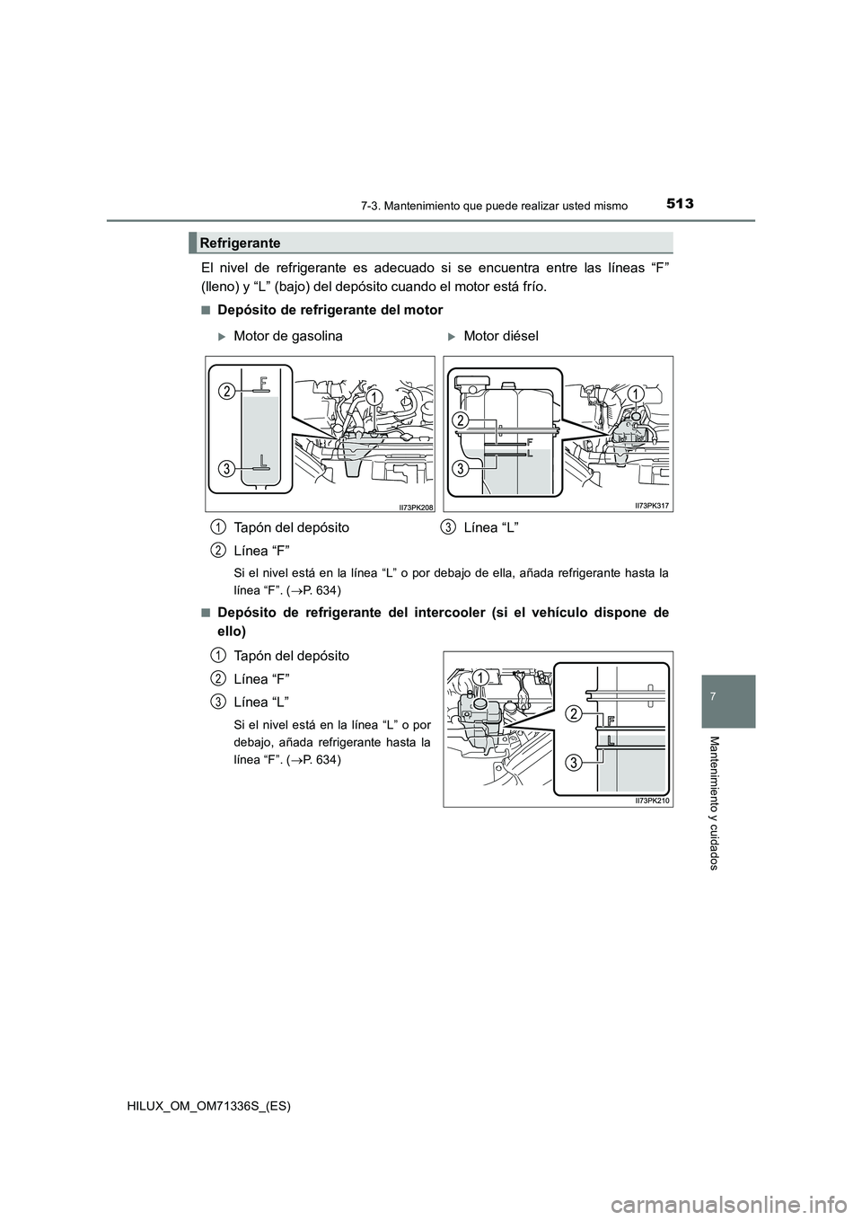TOYOTA HILUX 2022  Manual del propietario (in Spanish) 5137-3. Mantenimiento que puede realizar usted mismo
HILUX_OM_OM71336S_(ES)
7
Mantenimiento y cuidados
El nivel de refrigerante es adecuado si se encuentra entre las líneas “F”
(lleno) y “L” 