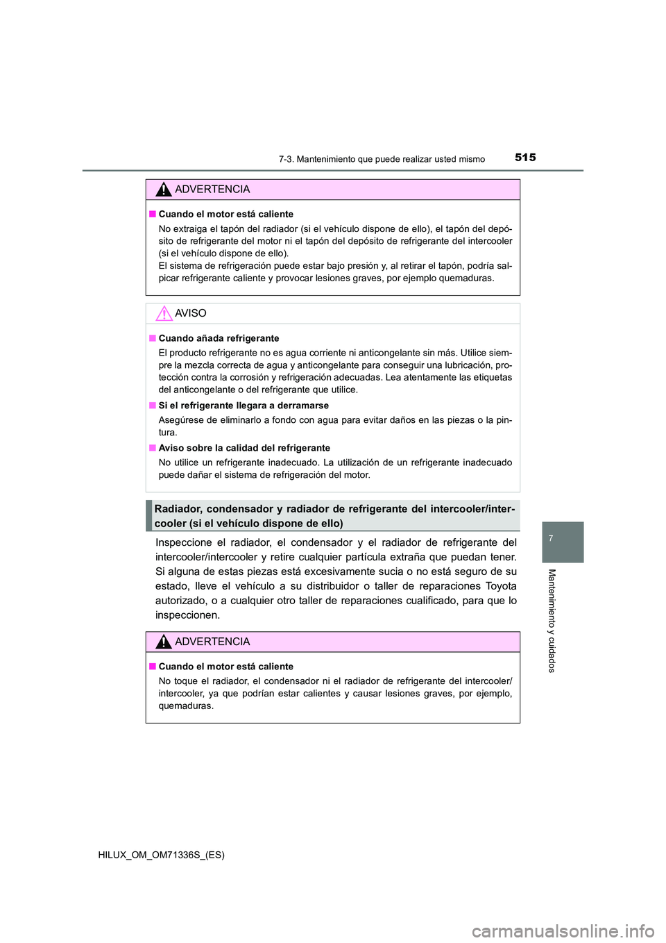 TOYOTA HILUX 2022  Manual del propietario (in Spanish) 5157-3. Mantenimiento que puede realizar usted mismo
HILUX_OM_OM71336S_(ES)
7
Mantenimiento y cuidados
Inspeccione el radiador, el condensador y el radiador de refrigerante del 
intercooler/intercoole