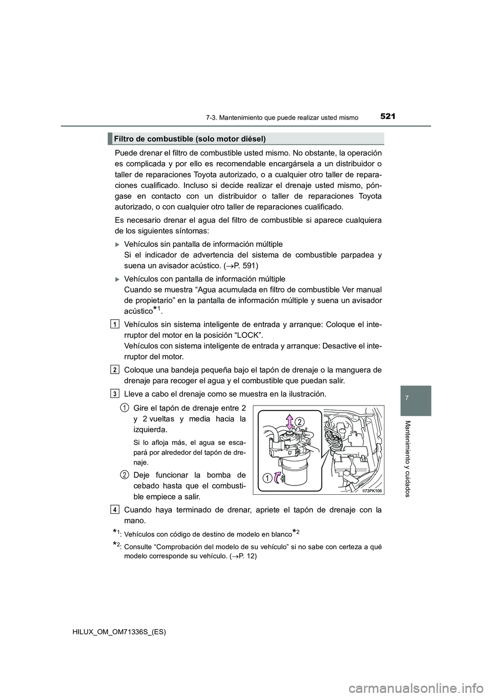 TOYOTA HILUX 2022  Manual del propietario (in Spanish) 5217-3. Mantenimiento que puede realizar usted mismo
HILUX_OM_OM71336S_(ES)
7
Mantenimiento y cuidados
Puede drenar el filtro de combustible usted mismo. No obstante, la operación 
es complicada y po