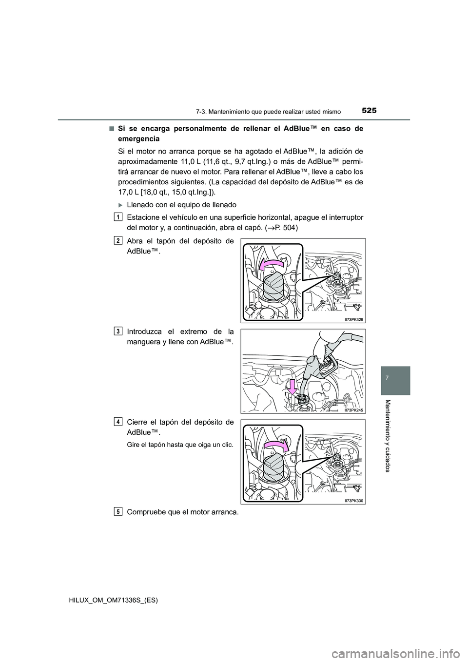 TOYOTA HILUX 2022  Manual del propietario (in Spanish) 5257-3. Mantenimiento que puede realizar usted mismo
HILUX_OM_OM71336S_(ES)
7
Mantenimiento y cuidados
�QSi se encarga personalmente de rellenar el AdBlue™ en caso de 
emergencia 
Si el motor no arr