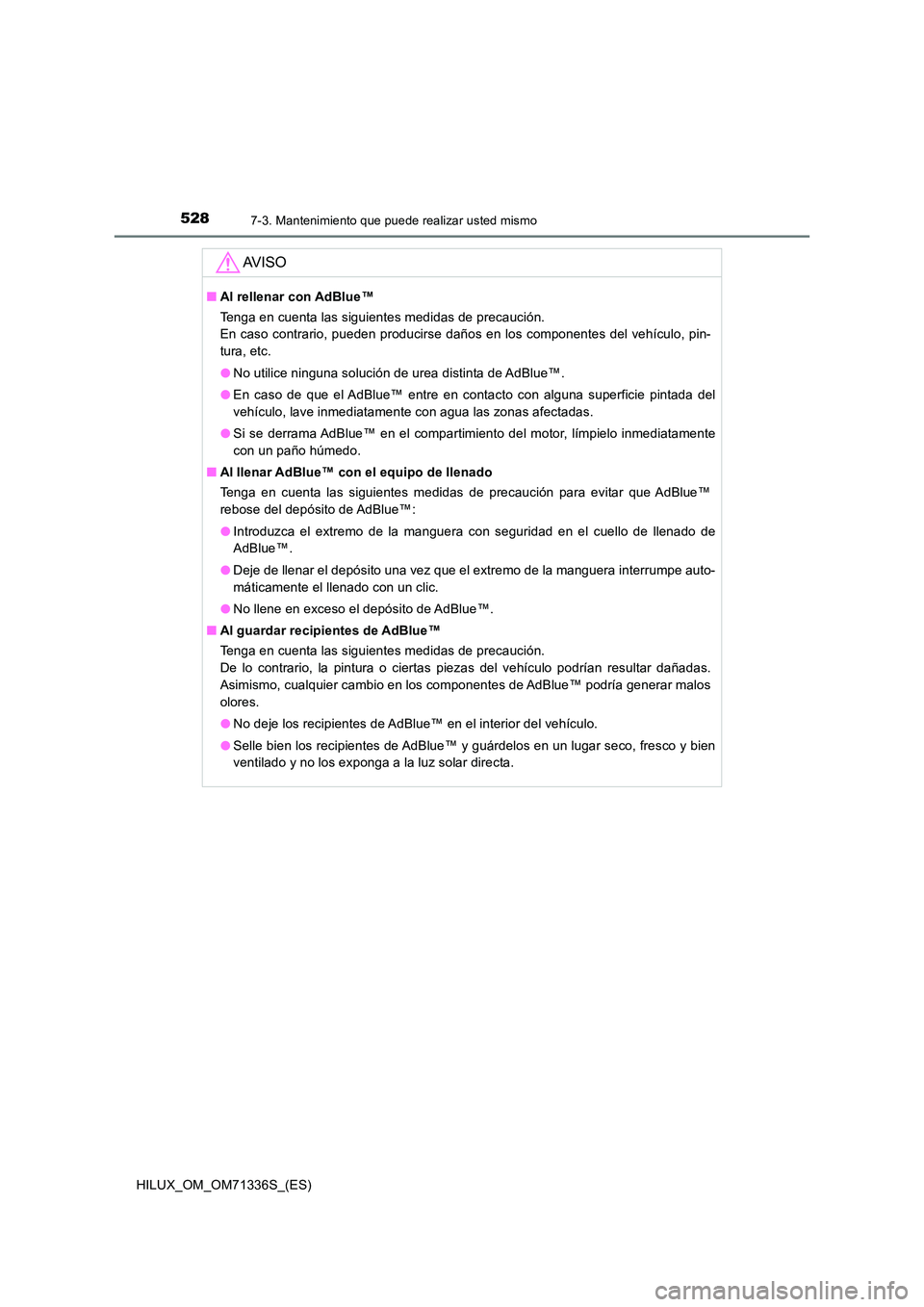TOYOTA HILUX 2022  Manual del propietario (in Spanish) 5287-3. Mantenimiento que puede realizar usted mismo
HILUX_OM_OM71336S_(ES)
AV I S O
�QAl rellenar con AdBlue™ 
Tenga en cuenta las siguientes medidas de precaución.  
En caso contrario, pueden pro