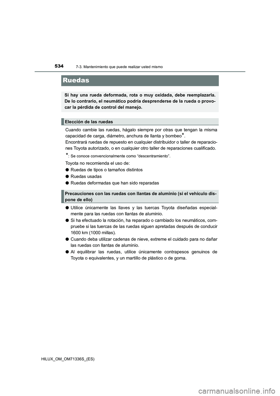 TOYOTA HILUX 2022  Manual del propietario (in Spanish) 5347-3. Mantenimiento que puede realizar usted mismo
HILUX_OM_OM71336S_(ES)
Ruedas
Cuando cambie las ruedas, hágalo siempre por otras que tengan la misma
capacidad de carga, diámetro, anchura de lla