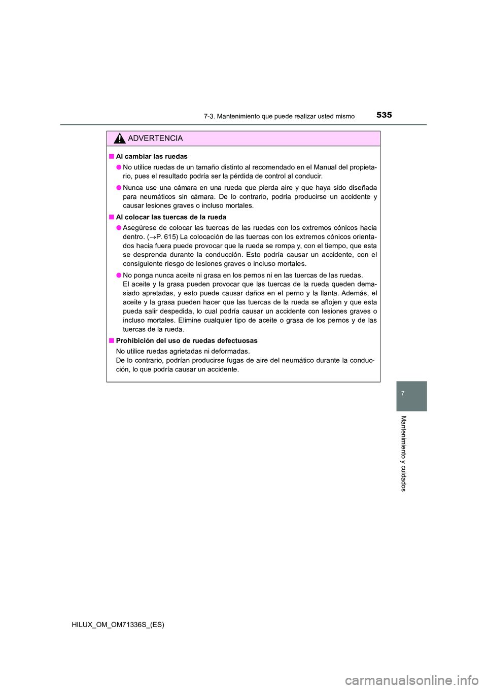 TOYOTA HILUX 2022  Manual del propietario (in Spanish) 5357-3. Mantenimiento que puede realizar usted mismo
HILUX_OM_OM71336S_(ES)
7
Mantenimiento y cuidados
ADVERTENCIA
�QAl cambiar las ruedas 
�O No utilice ruedas de un tamaño distinto al recomendado e
