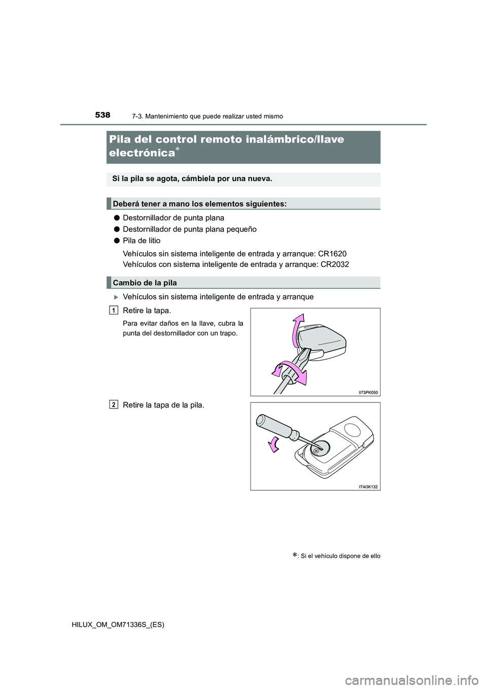 TOYOTA HILUX 2022  Manual del propietario (in Spanish) 5387-3. Mantenimiento que puede realizar usted mismo
HILUX_OM_OM71336S_(ES)
Pila del control remoto inalámbrico/llave 
electrónica

�ODestornillador de punta plana
�ODestornillador de punta plana