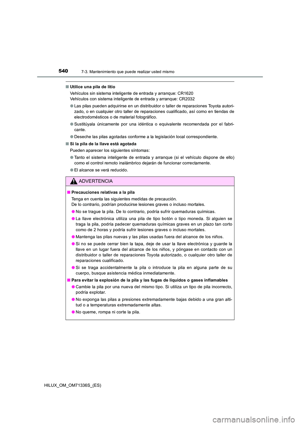 TOYOTA HILUX 2022  Manual del propietario (in Spanish) 5407-3. Mantenimiento que puede realizar usted mismo
HILUX_OM_OM71336S_(ES)
�QUtilice una pila de litio 
Vehículos sin sistema inteligente de entrada y arranque: CR1620 
Vehículos con sistema inteli