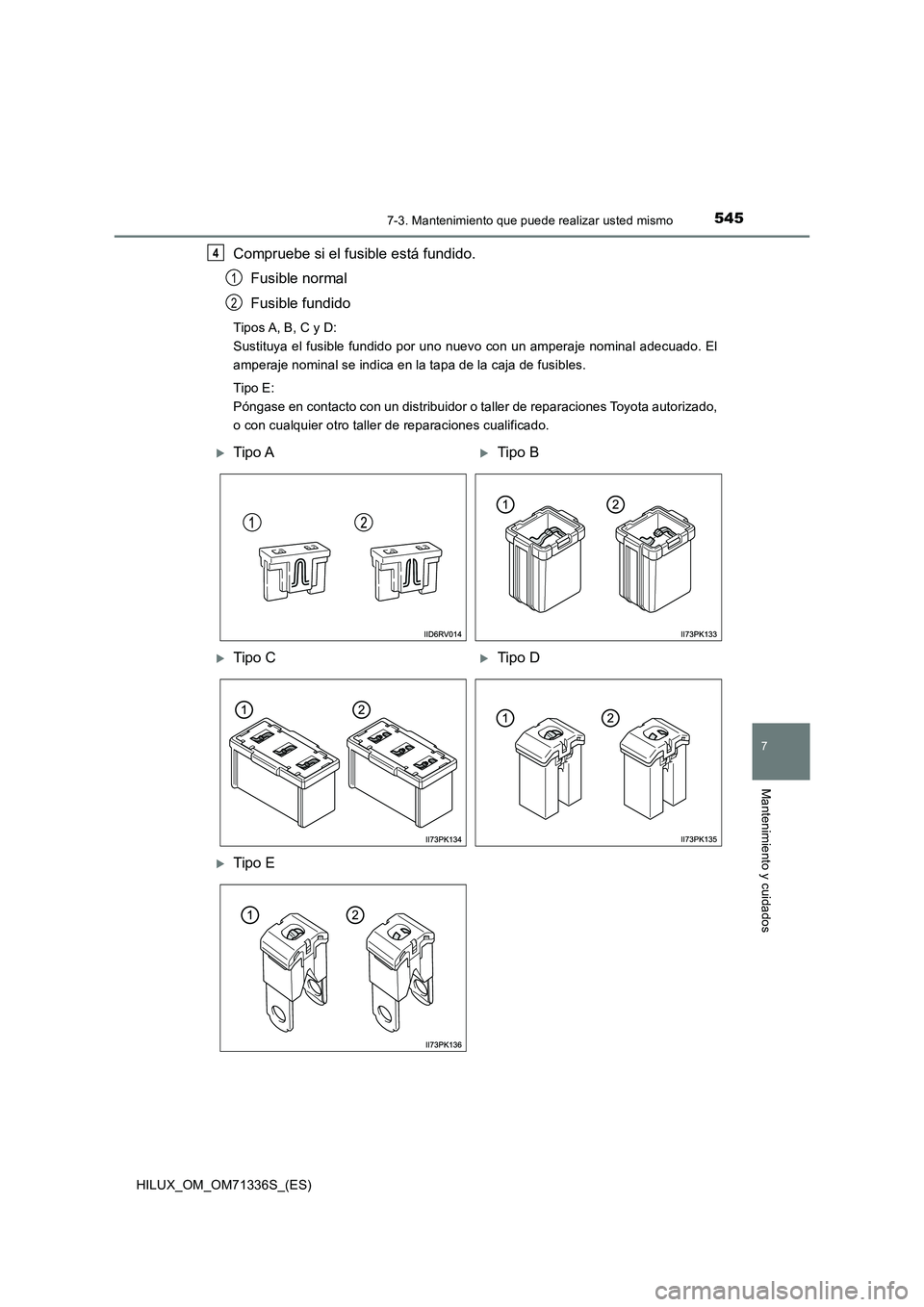 TOYOTA HILUX 2022  Manual del propietario (in Spanish) 5457-3. Mantenimiento que puede realizar usted mismo
HILUX_OM_OM71336S_(ES)
7
Mantenimiento y cuidados
Compruebe si el fusible está fundido.
Fusible normal
Fusible fundido
Tipos A, B, C y D:
Sustituy