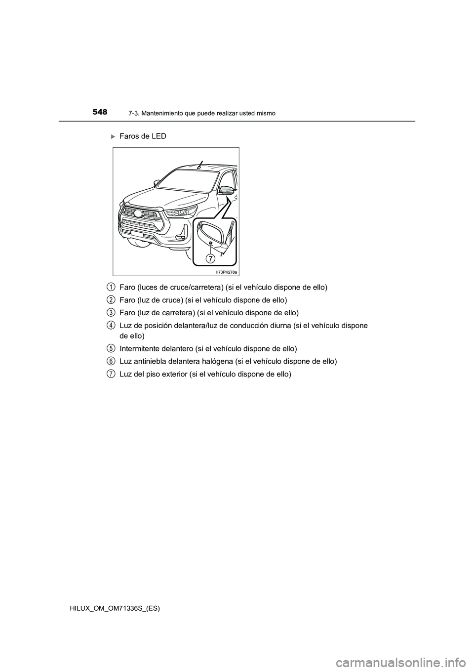 TOYOTA HILUX 2022  Manual del propietario (in Spanish) 5487-3. Mantenimiento que puede realizar usted mismo
HILUX_OM_OM71336S_(ES)
Faro (luces de cruce/carretera) (si el vehículo dispone de ello)
Faro (luz de cruce) (si el vehículo dispone de ello)
Faro