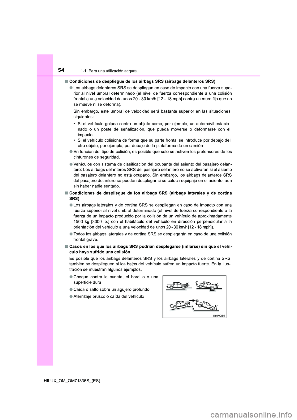 TOYOTA HILUX 2022  Manual del propietario (in Spanish) 541-1. Para una utilización segura
HILUX_OM_OM71336S_(ES) 
�Q Condiciones de despliegue de los airbags SRS (airbags delanteros SRS) 
�O Los airbags delanteros SRS se despliegan en caso de impacto con