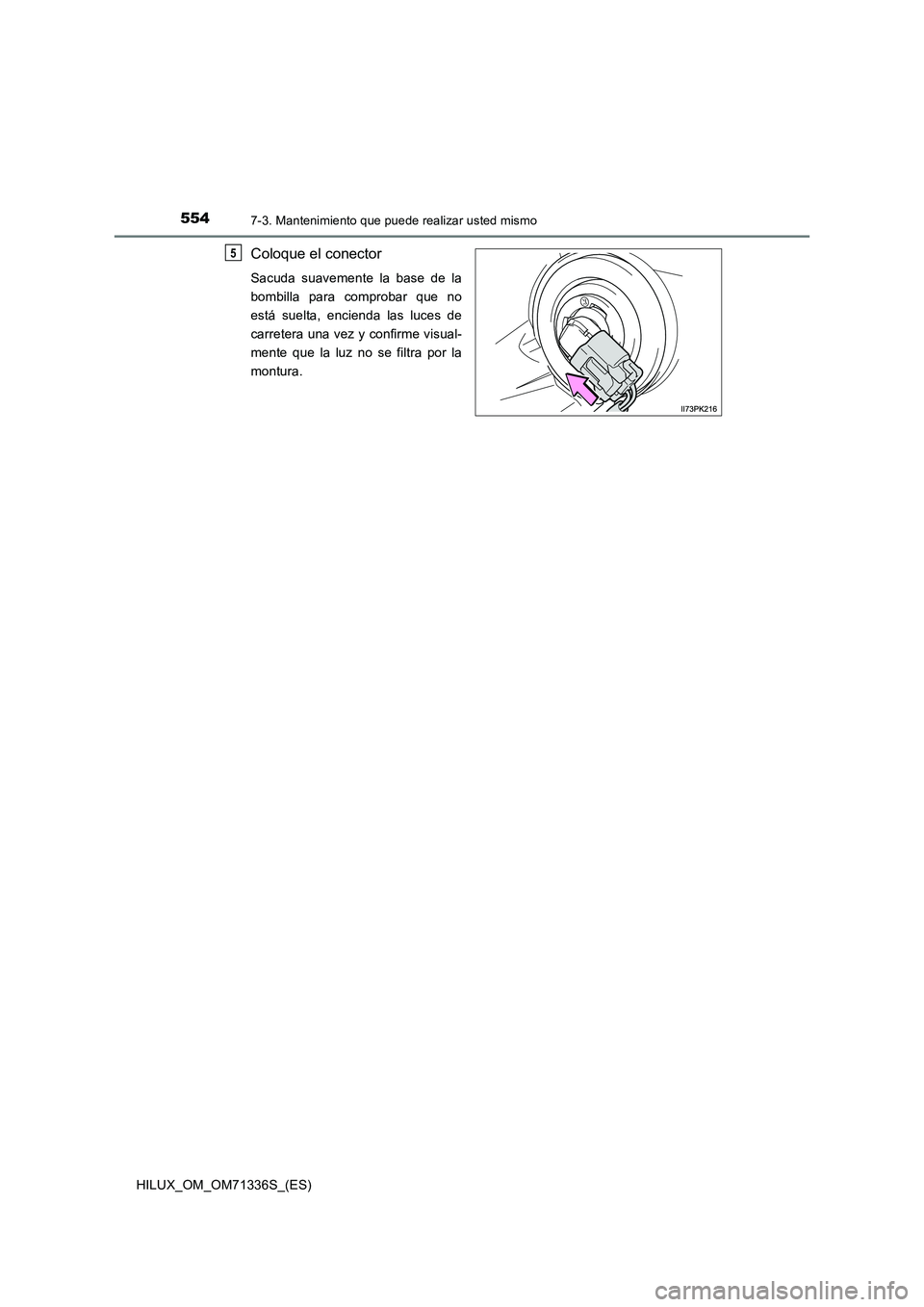 TOYOTA HILUX 2022  Manual del propietario (in Spanish) 5547-3. Mantenimiento que puede realizar usted mismo
HILUX_OM_OM71336S_(ES)
Coloque el conector
Sacuda suavemente la base de la
bombilla para comprobar que no
está suelta, encienda las luces de
carre