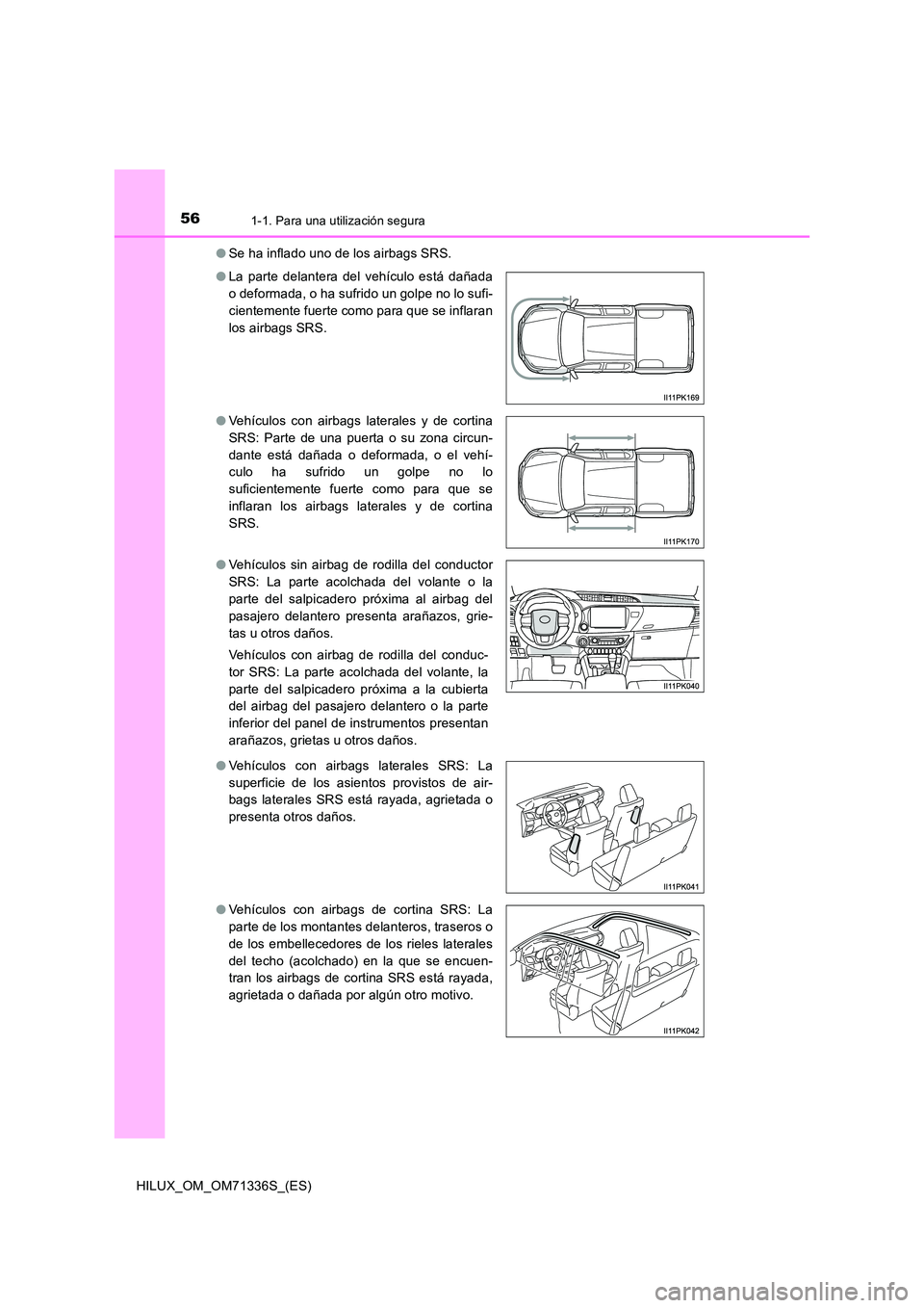 TOYOTA HILUX 2022  Manual del propietario (in Spanish) 561-1. Para una utilización segura
HILUX_OM_OM71336S_(ES) 
�O Se ha inflado uno de los airbags SRS. 
�O La parte delantera del vehículo está dañada 
o deformada, o ha sufrido un golpe no lo sufi-

