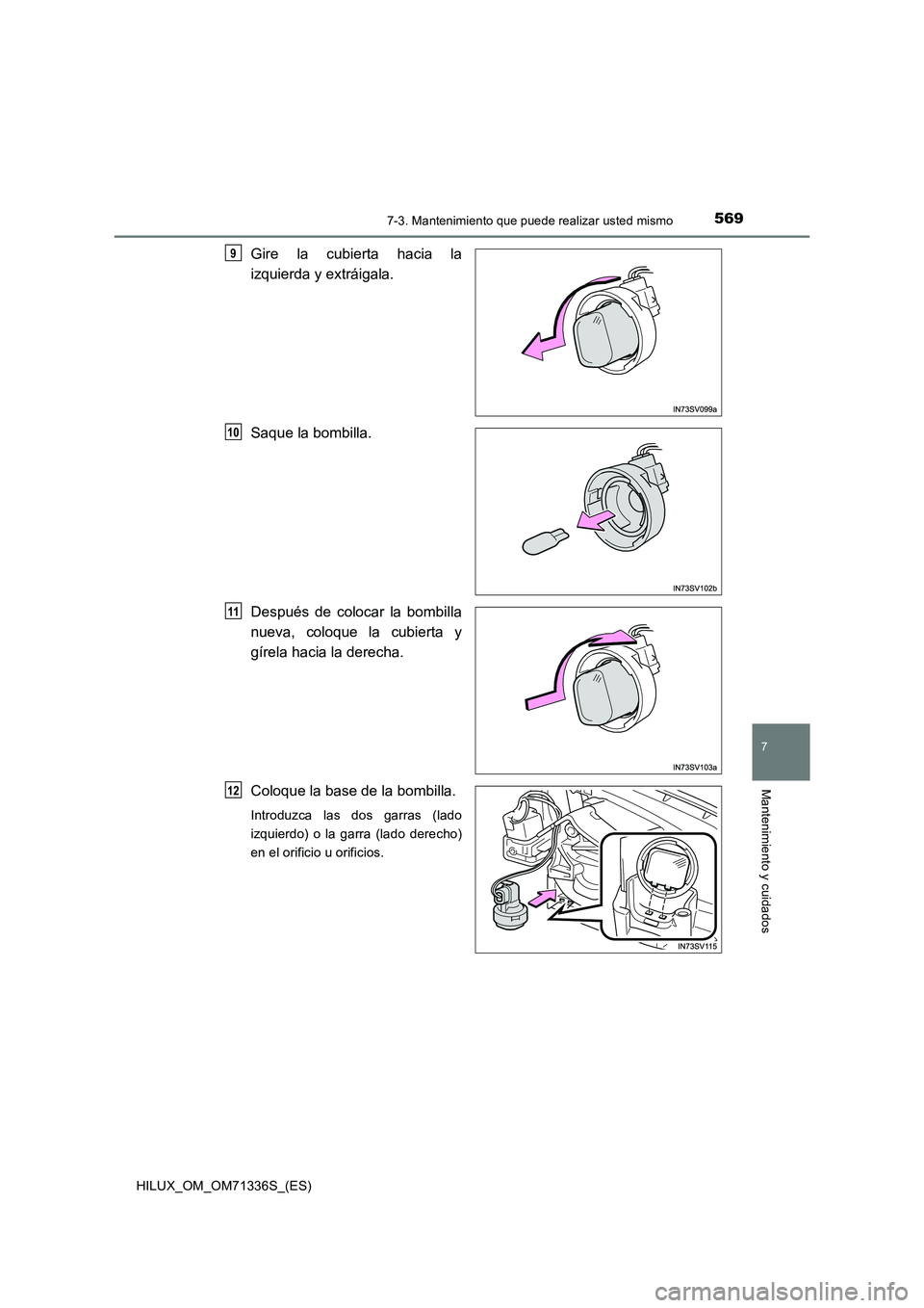 TOYOTA HILUX 2022  Manual del propietario (in Spanish) 5697-3. Mantenimiento que puede realizar usted mismo
HILUX_OM_OM71336S_(ES)
7
Mantenimiento y cuidados
Gire la cubierta hacia la
izquierda y extráigala.
Saque la bombilla.
Después de colocar la bomb