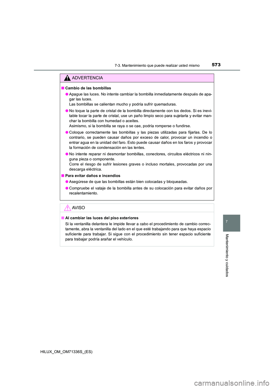 TOYOTA HILUX 2022  Manual del propietario (in Spanish) 5737-3. Mantenimiento que puede realizar usted mismo
HILUX_OM_OM71336S_(ES)
7
Mantenimiento y cuidados
ADVERTENCIA
�QCambio de las bombillas 
�O Apague las luces. No intente cambiar la bombilla inmedi