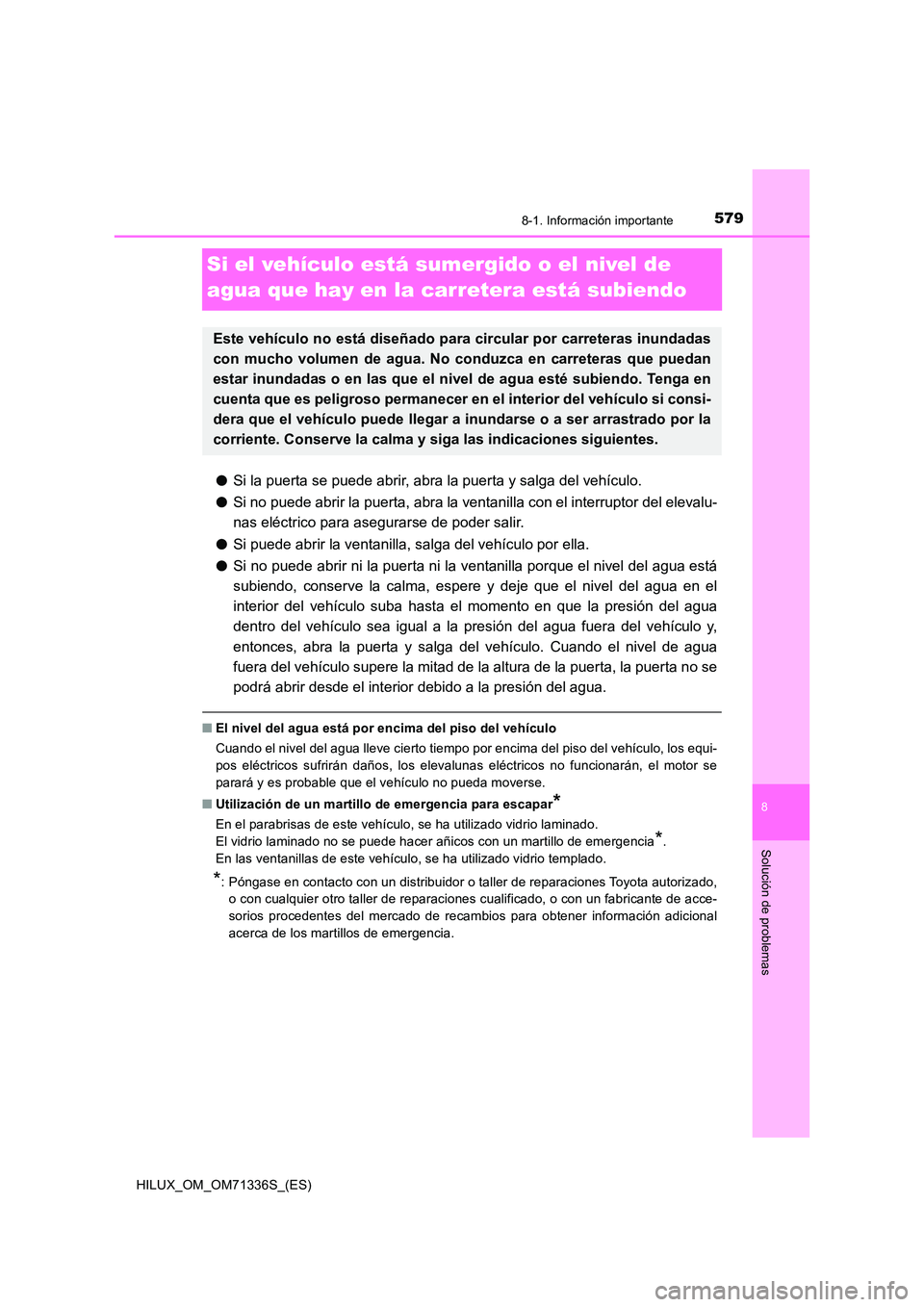 TOYOTA HILUX 2022  Manual del propietario (in Spanish) 5798-1. Información importante
HILUX_OM_OM71336S_(ES)
8
Solución de problemas
Si el vehículo está sumergido o el nivel de  
agua que hay en la carretera está subiendo
�O Si la puerta se puede abr