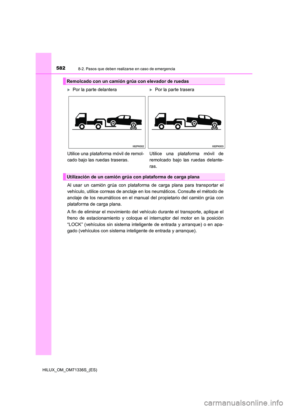 TOYOTA HILUX 2022  Manual del propietario (in Spanish) 5828-2. Pasos que deben realizarse en caso de emergencia
HILUX_OM_OM71336S_(ES)
Al usar un camión grúa con plataforma de carga plana para transportar el 
vehículo, utilice correas de anclaje en los