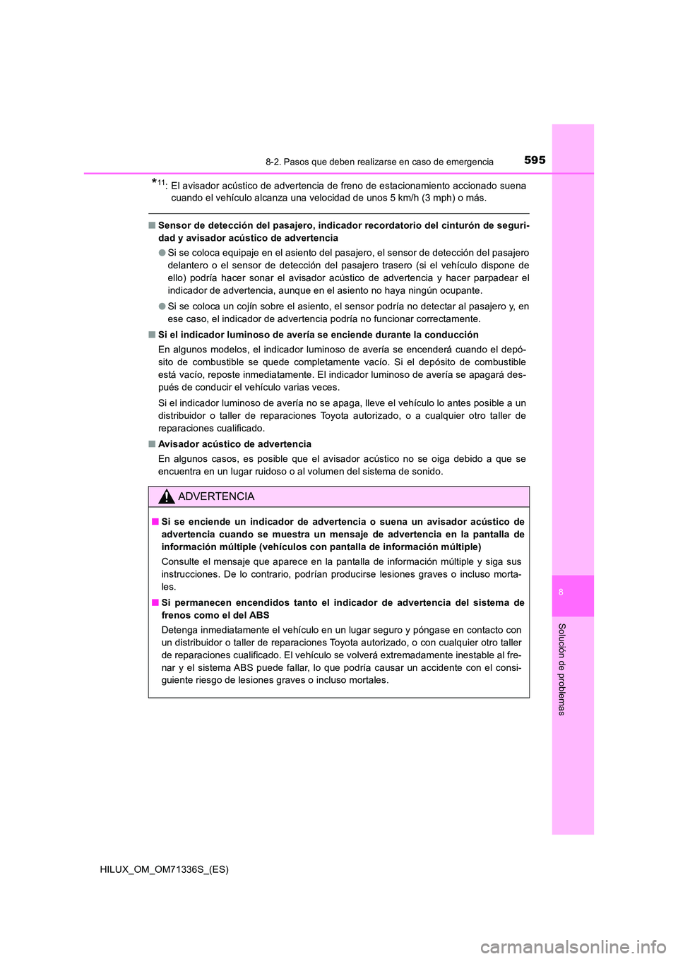 TOYOTA HILUX 2022 Manual del propietario (in Spanish) 5958-2. Pasos que deben realizarse en caso de emergencia
HILUX_OM_OM71336S_(ES)
8
Solución de problemas
*11: El avisador acústico de advertencia de freno de estacionamiento accionado suena
cuando e TOYOTA HILUX 2022 Manual del propietario (in Spanish) 5958-2. Pasos que deben realizarse en caso de emergencia
HILUX_OM_OM71336S_(ES)
8
Solución de problemas
*11: El avisador acústico de advertencia de freno de estacionamiento accionado suena
cuando e