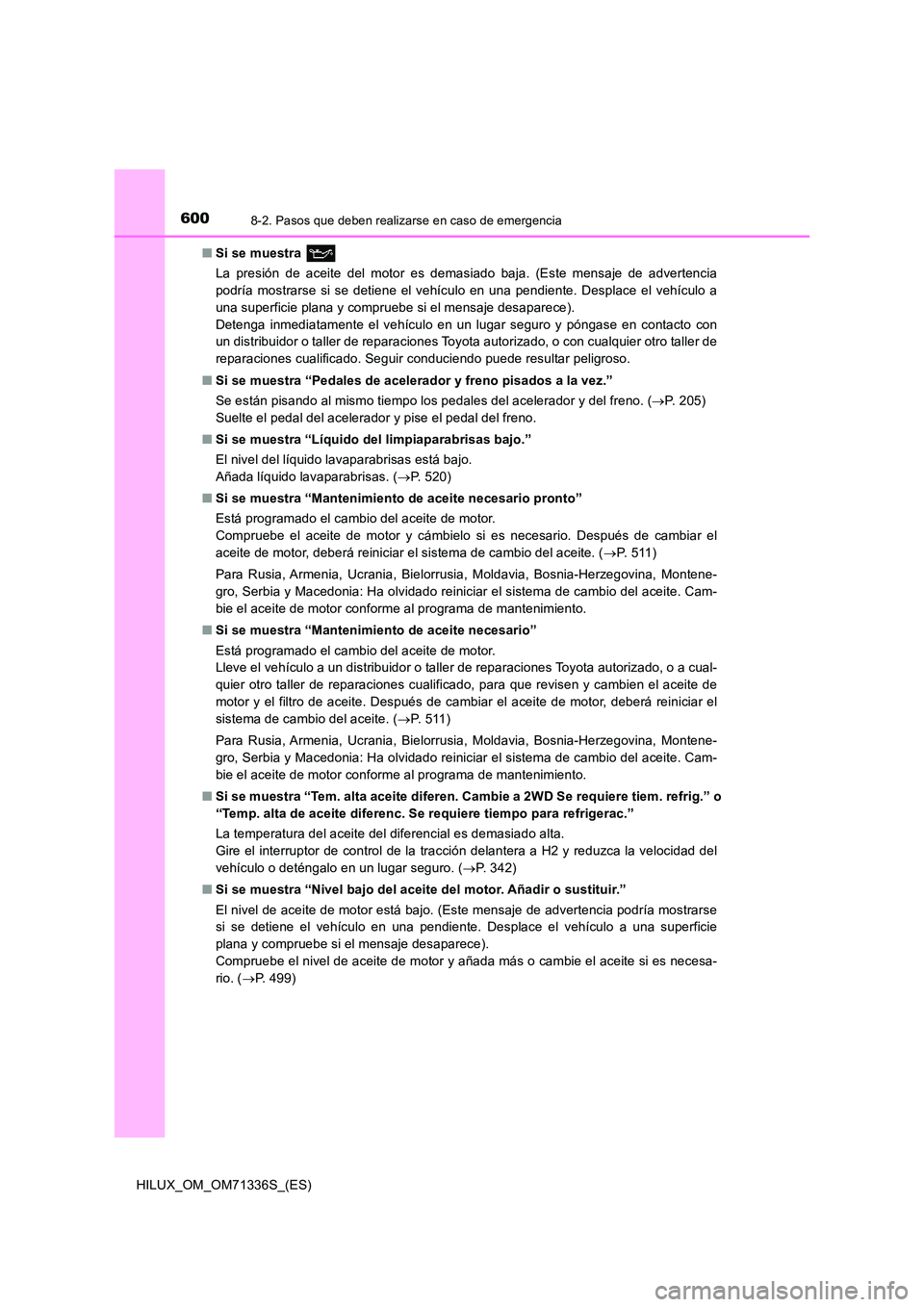 TOYOTA HILUX 2022  Manual del propietario (in Spanish) 6008-2. Pasos que deben realizarse en caso de emergencia
HILUX_OM_OM71336S_(ES) 
�Q Si se muestra  
La presión de aceite del motor es demasiado baja. (Este mensaje de advertencia 
podría mostrarse s