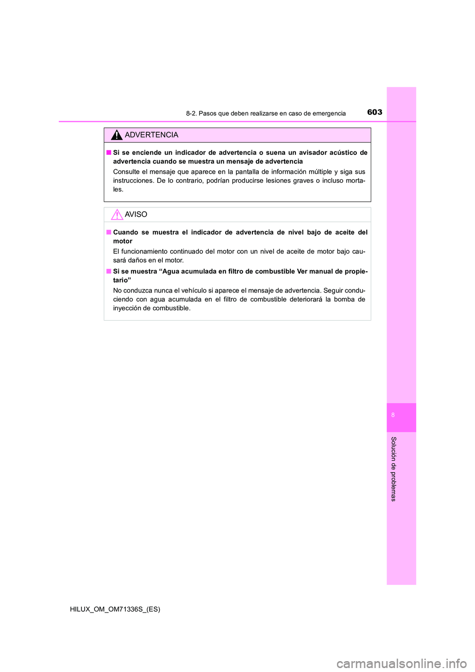 TOYOTA HILUX 2022  Manual del propietario (in Spanish) 6038-2. Pasos que deben realizarse en caso de emergencia
HILUX_OM_OM71336S_(ES)
8
Solución de problemas
ADVERTENCIA
�QSi se enciende un indicador de advertencia o suena un avisador acústico de 
adve