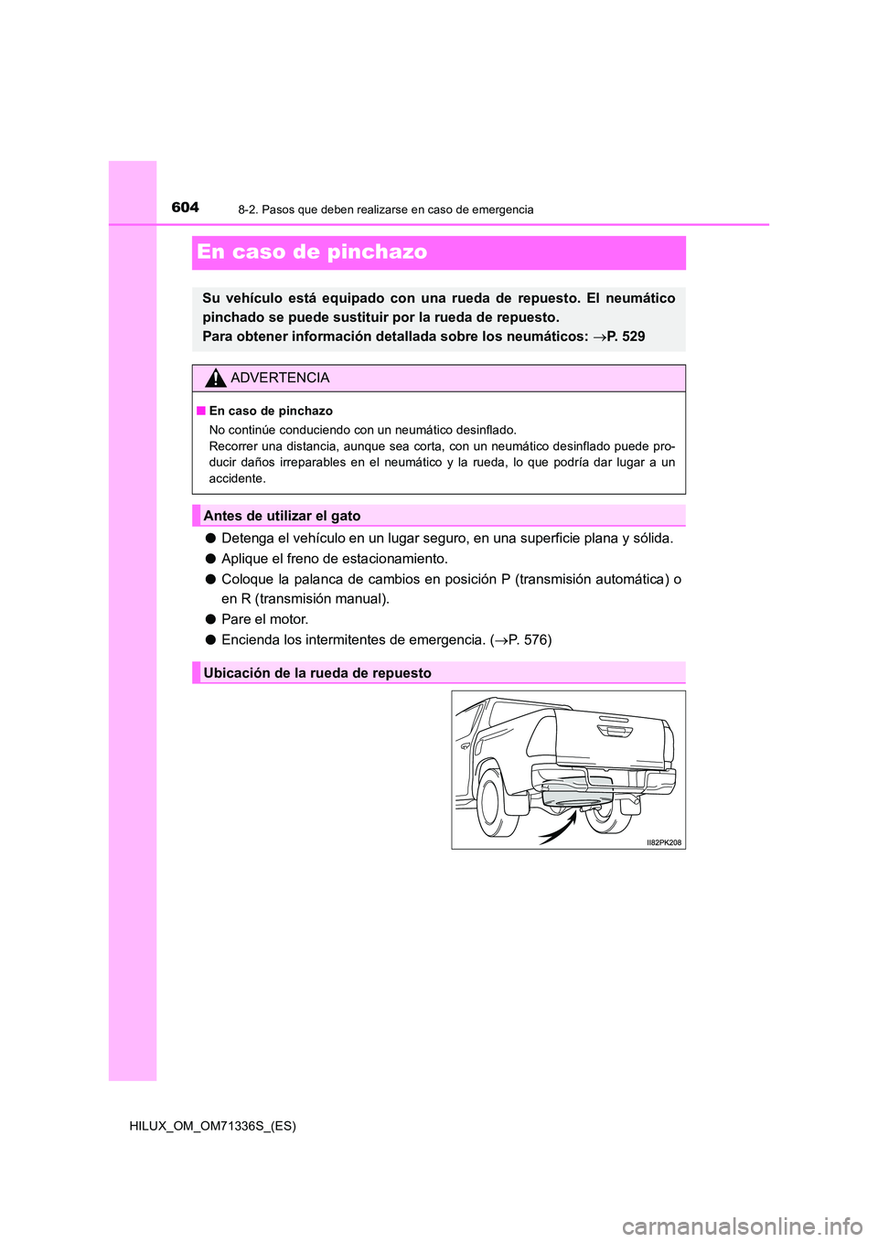 TOYOTA HILUX 2022  Manual del propietario (in Spanish) 6048-2. Pasos que deben realizarse en caso de emergencia
HILUX_OM_OM71336S_(ES)
En caso de pinchazo
�ODetenga el vehículo en un lugar seguro, en una superficie plana y sólida. 
�O Aplique el freno d