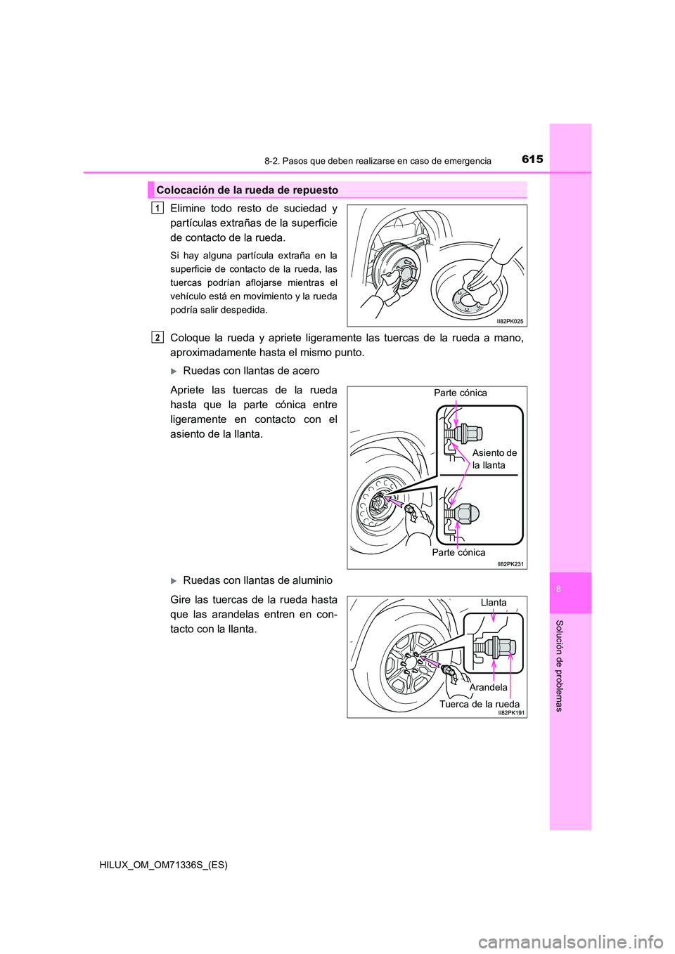 TOYOTA HILUX 2022  Manual del propietario (in Spanish) 6158-2. Pasos que deben realizarse en caso de emergencia
HILUX_OM_OM71336S_(ES)
8
Solución de problemas
Elimine todo resto de suciedad y 
partículas extrañas de la superficie
de contacto de la rued