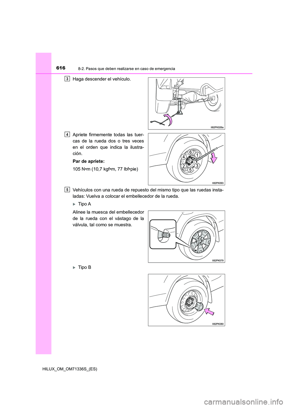 TOYOTA HILUX 2022  Manual del propietario (in Spanish) 6168-2. Pasos que deben realizarse en caso de emergencia
HILUX_OM_OM71336S_(ES)
Haga descender el vehículo. 
Apriete firmemente todas las tuer- 
cas de la rueda dos o tres veces 
en el orden que indi