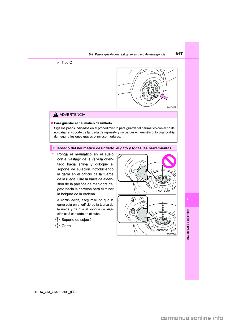 TOYOTA HILUX 2022  Manual del propietario (in Spanish) 6178-2. Pasos que deben realizarse en caso de emergencia
HILUX_OM_OM71336S_(ES)
8
Solución de problemas
Tipo C 
Ponga el neumático en el suelo 
con el vástago de la válvula orien- 
tado hacia a