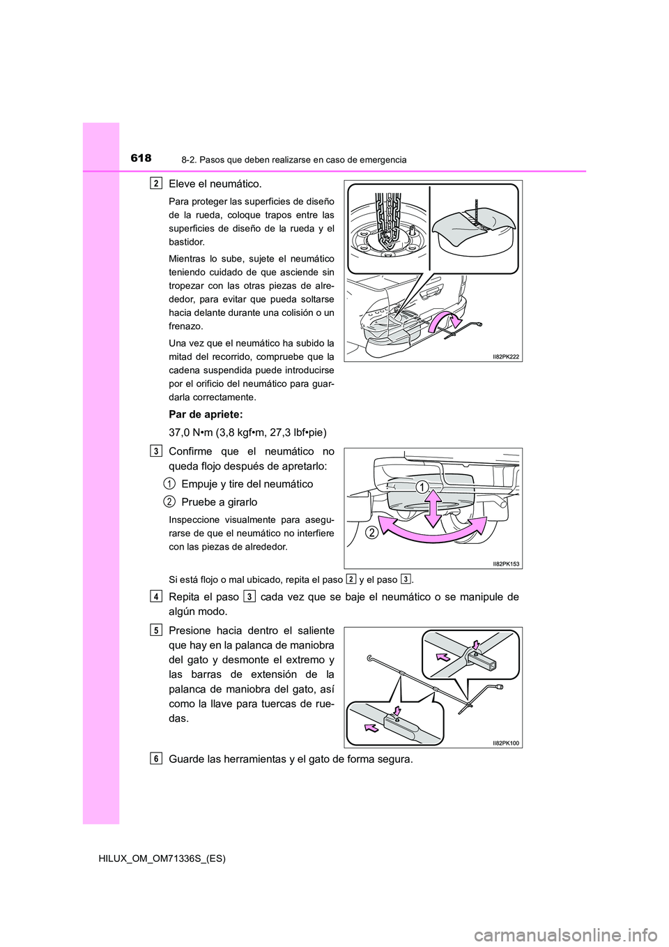 TOYOTA HILUX 2022  Manual del propietario (in Spanish) 6188-2. Pasos que deben realizarse en caso de emergencia
HILUX_OM_OM71336S_(ES)
Eleve el neumático.
Para proteger las superficies de diseño 
de la rueda, coloque trapos entre las
superficies de dise