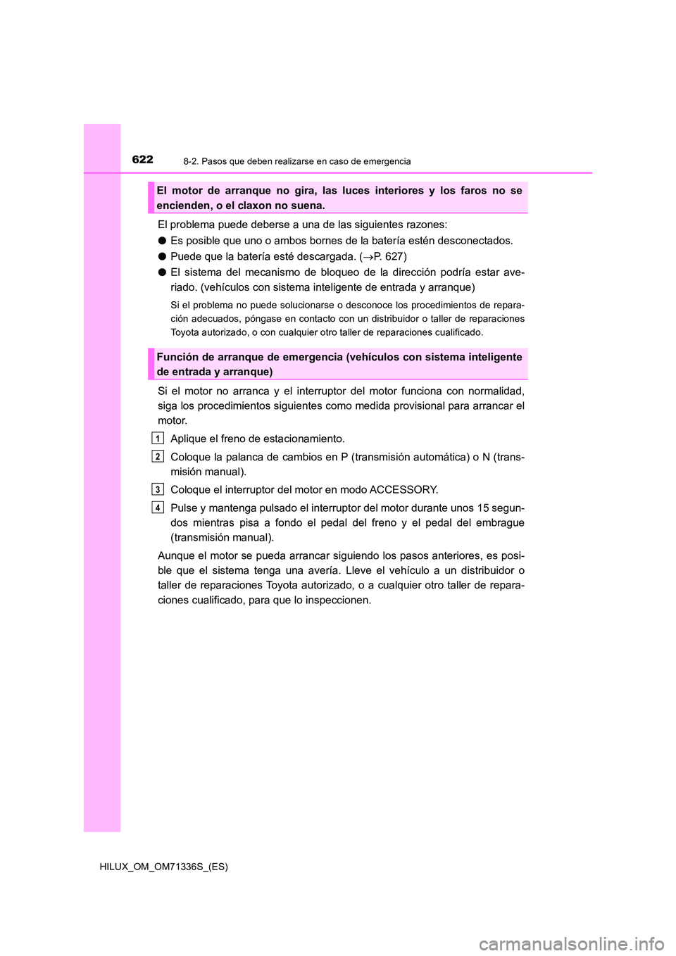 TOYOTA HILUX 2022  Manual del propietario (in Spanish) 6228-2. Pasos que deben realizarse en caso de emergencia
HILUX_OM_OM71336S_(ES)
El problema puede deberse a una de las siguientes razones: 
�O Es posible que uno o ambos bornes de la batería estén d