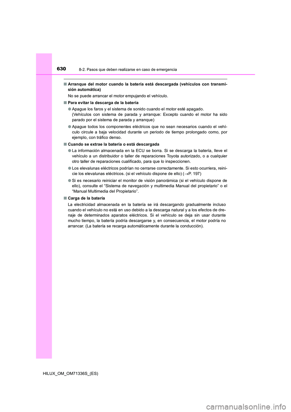 TOYOTA HILUX 2022  Manual del propietario (in Spanish) 6308-2. Pasos que deben realizarse en caso de emergencia
HILUX_OM_OM71336S_(ES)
�QArranque del motor cuando la batería está descargada (vehículos con transmi- 
sión automática) 
No se puede arran