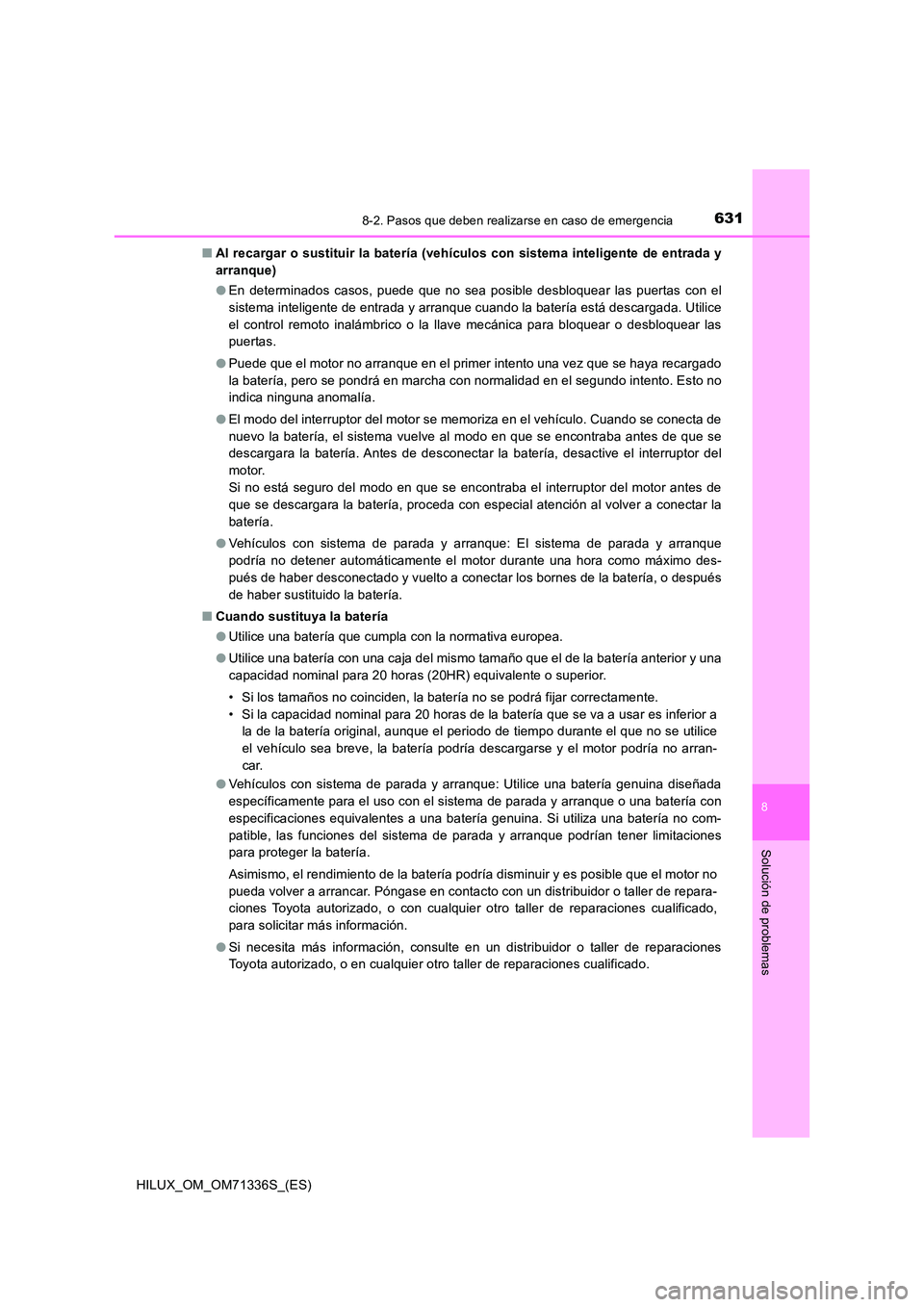 TOYOTA HILUX 2022  Manual del propietario (in Spanish) 6318-2. Pasos que deben realizarse en caso de emergencia
HILUX_OM_OM71336S_(ES)
8
Solución de problemas
�QAl recargar o sustituir la batería (vehículos con sistema inteligente de entrada y 
arranqu