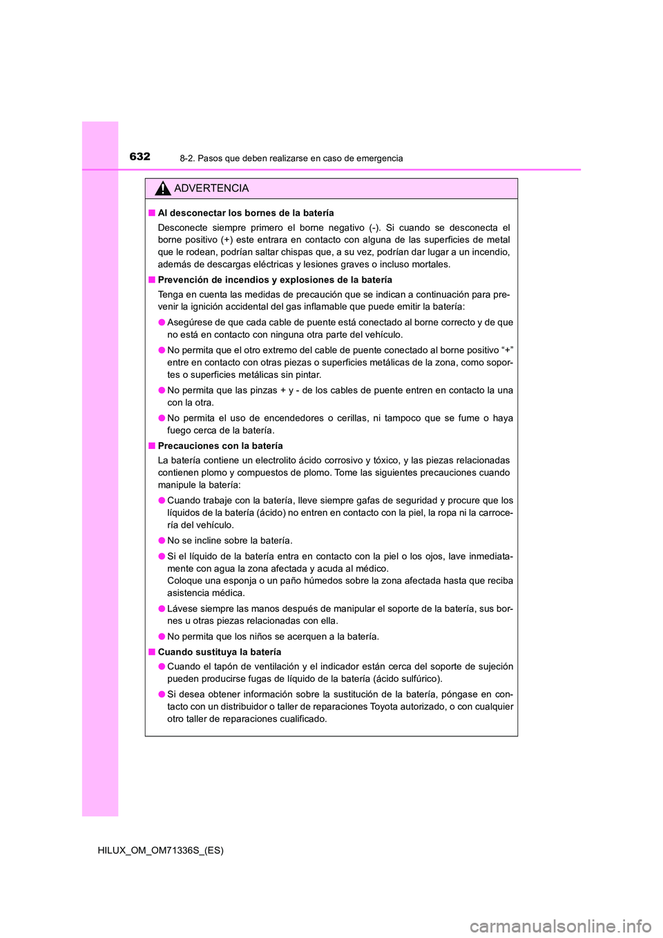 TOYOTA HILUX 2022  Manual del propietario (in Spanish) 6328-2. Pasos que deben realizarse en caso de emergencia
HILUX_OM_OM71336S_(ES)
ADVERTENCIA
�QAl desconectar los bornes de la batería 
Desconecte siempre primero el borne negativo (-). Si cuando se d