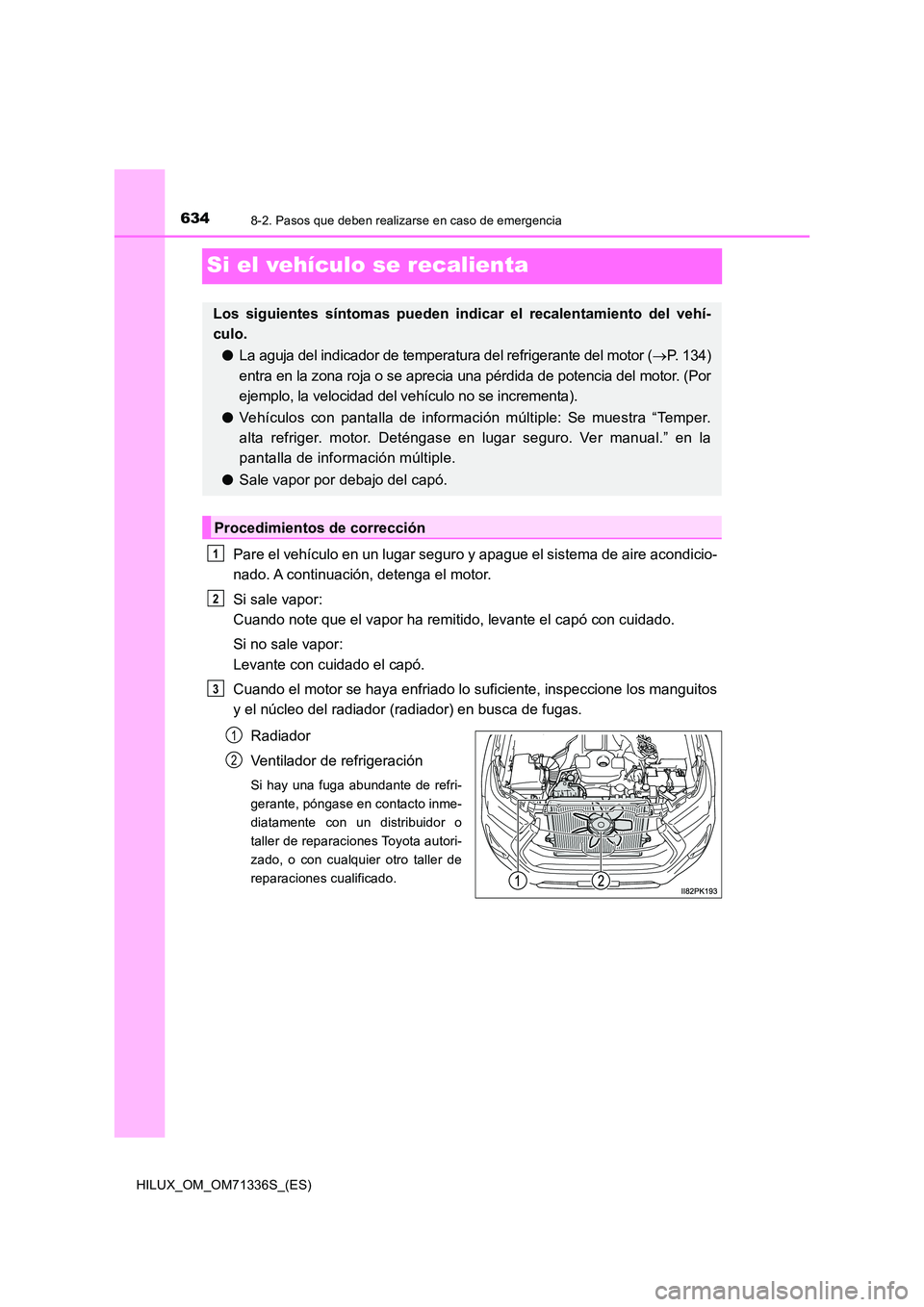 TOYOTA HILUX 2022  Manual del propietario (in Spanish) 6348-2. Pasos que deben realizarse en caso de emergencia
HILUX_OM_OM71336S_(ES)
Si el vehículo se recalienta
Pare el vehículo en un lugar seguro y apague el sistema de aire acondicio- 
nado. A conti