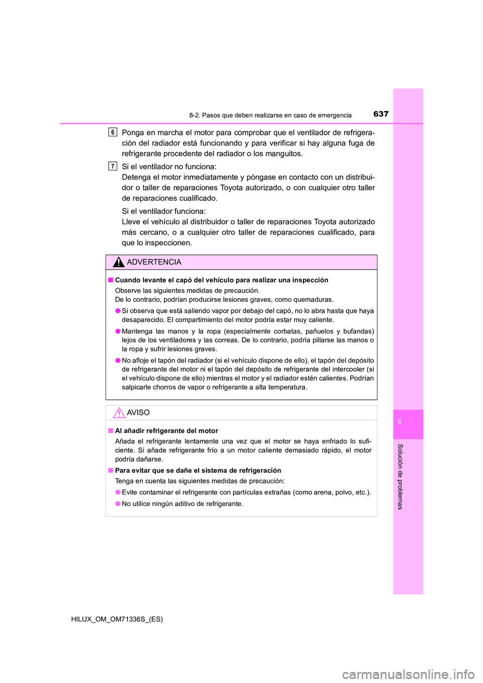 TOYOTA HILUX 2022  Manual del propietario (in Spanish) 6378-2. Pasos que deben realizarse en caso de emergencia
HILUX_OM_OM71336S_(ES)
8
Solución de problemas
Ponga en marcha el motor para comprobar que el ventilador de refrigera- 
ción del radiador est