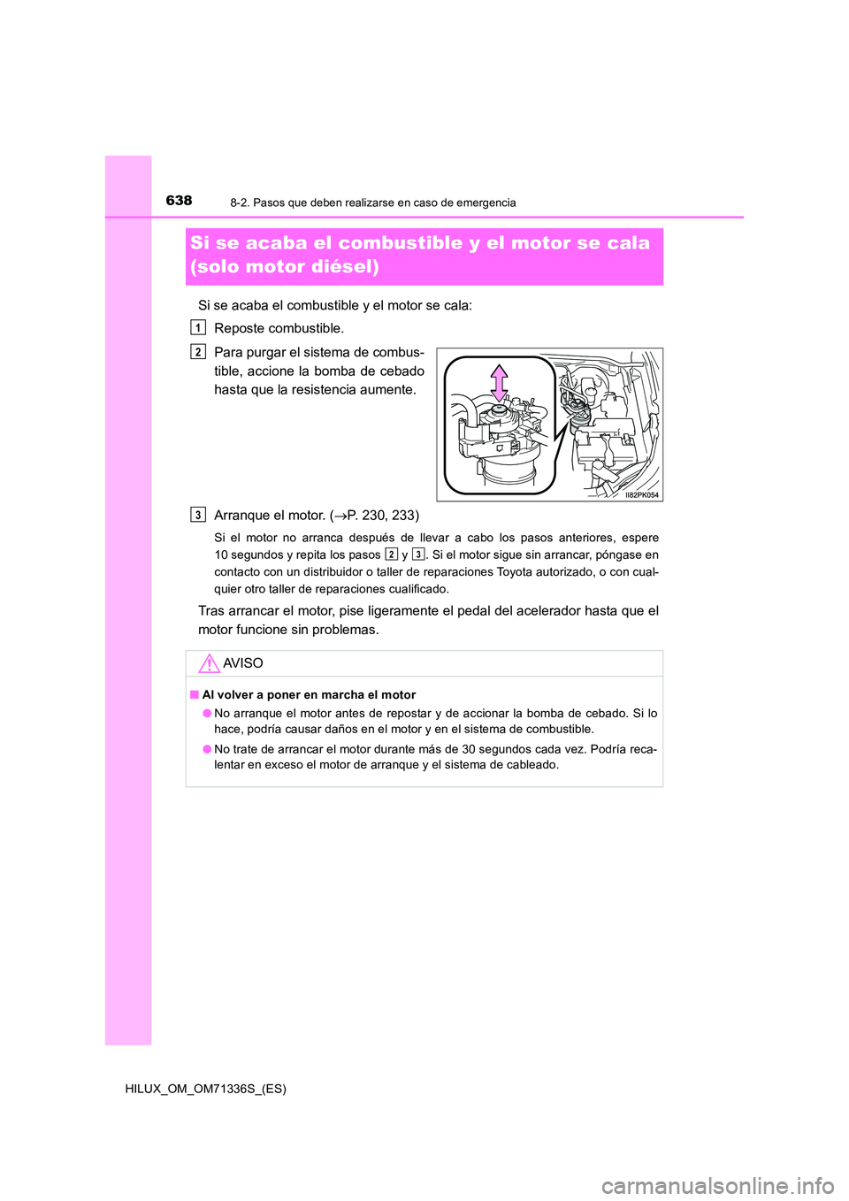 TOYOTA HILUX 2022  Manual del propietario (in Spanish) 6388-2. Pasos que deben realizarse en caso de emergencia
HILUX_OM_OM71336S_(ES)
Si se acaba el combustible y el motor se cala  
(solo motor diésel)
Si se acaba el combustible y el motor se cala: 
Rep