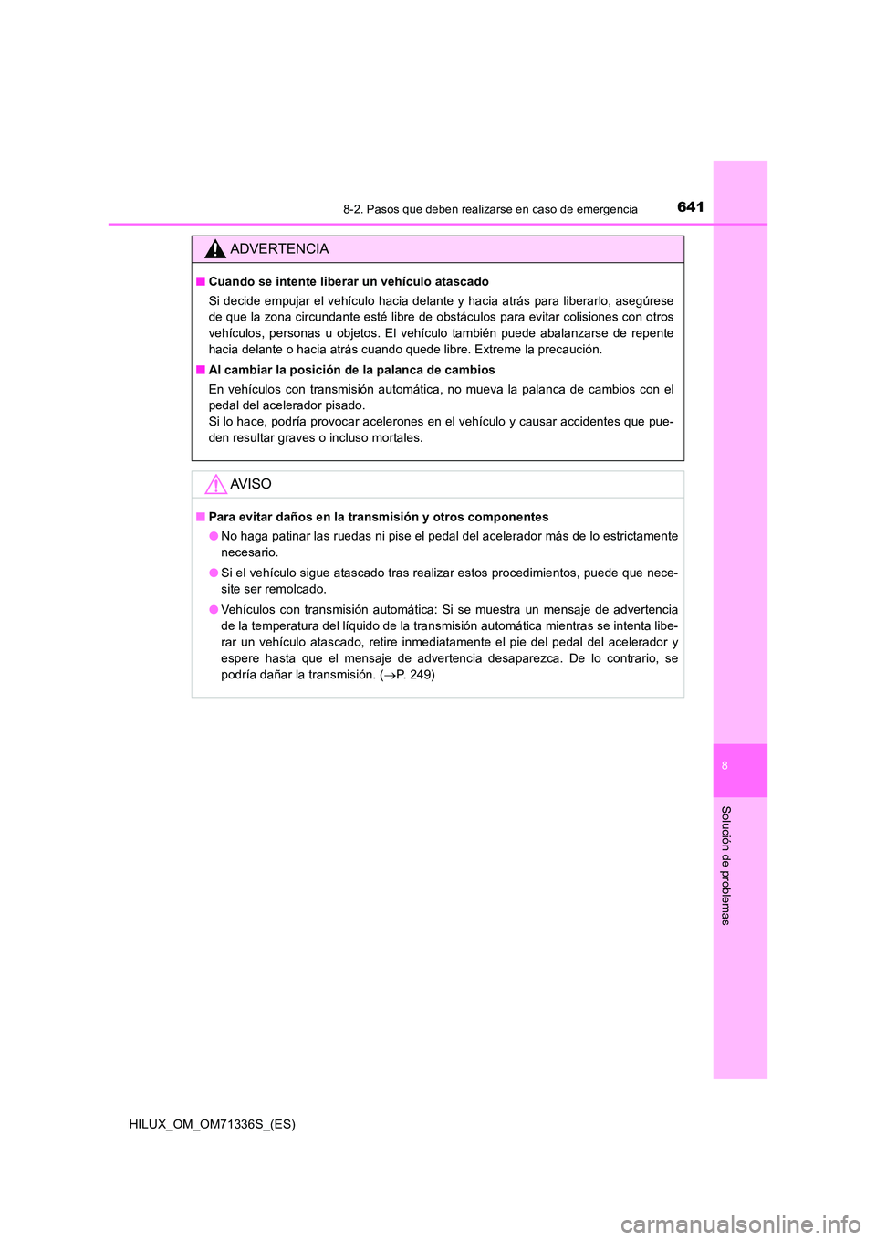 TOYOTA HILUX 2022  Manual del propietario (in Spanish) 6418-2. Pasos que deben realizarse en caso de emergencia
HILUX_OM_OM71336S_(ES)
8
Solución de problemas
ADVERTENCIA
�QCuando se intente liberar un vehículo atascado 
Si decide empujar el vehículo h