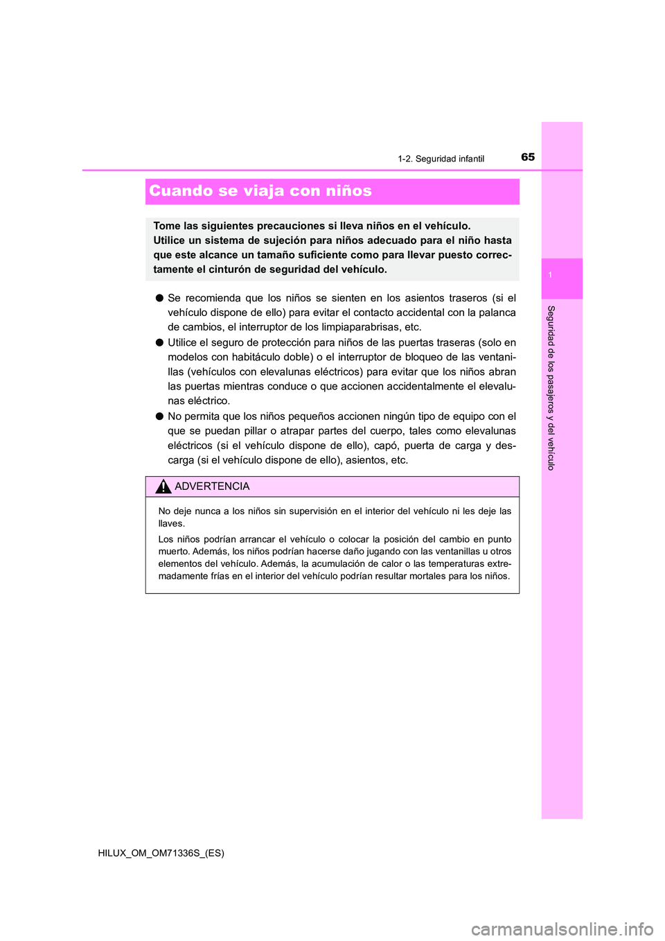 TOYOTA HILUX 2022  Manual del propietario (in Spanish) 65
1
1-2. Seguridad infantil
HILUX_OM_OM71336S_(ES)
Seguridad de los pasajeros y del vehículo
Cuando se viaja con niños
�OSe recomienda que los niños se sienten en los asientos traseros (si el 
veh