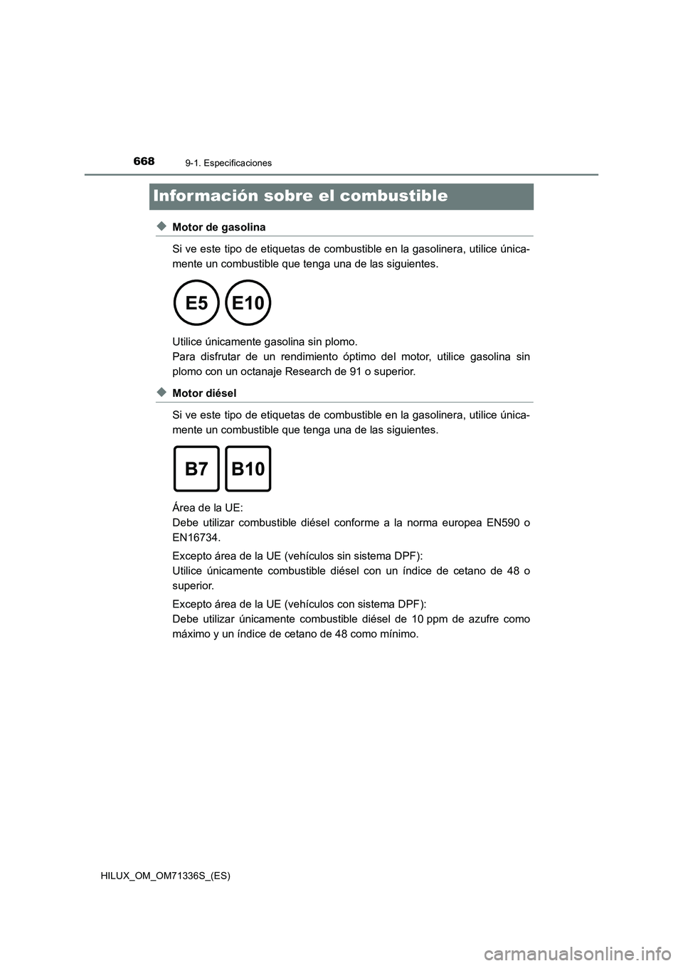 TOYOTA HILUX 2022  Manual del propietario (in Spanish) 6689-1. Especificaciones
HILUX_OM_OM71336S_(ES)
Infor mación sobre el combustible
�XMotor de gasolina
Si ve este tipo de etiquetas de combustible en la gasolinera, utilice única-
mente un combustibl