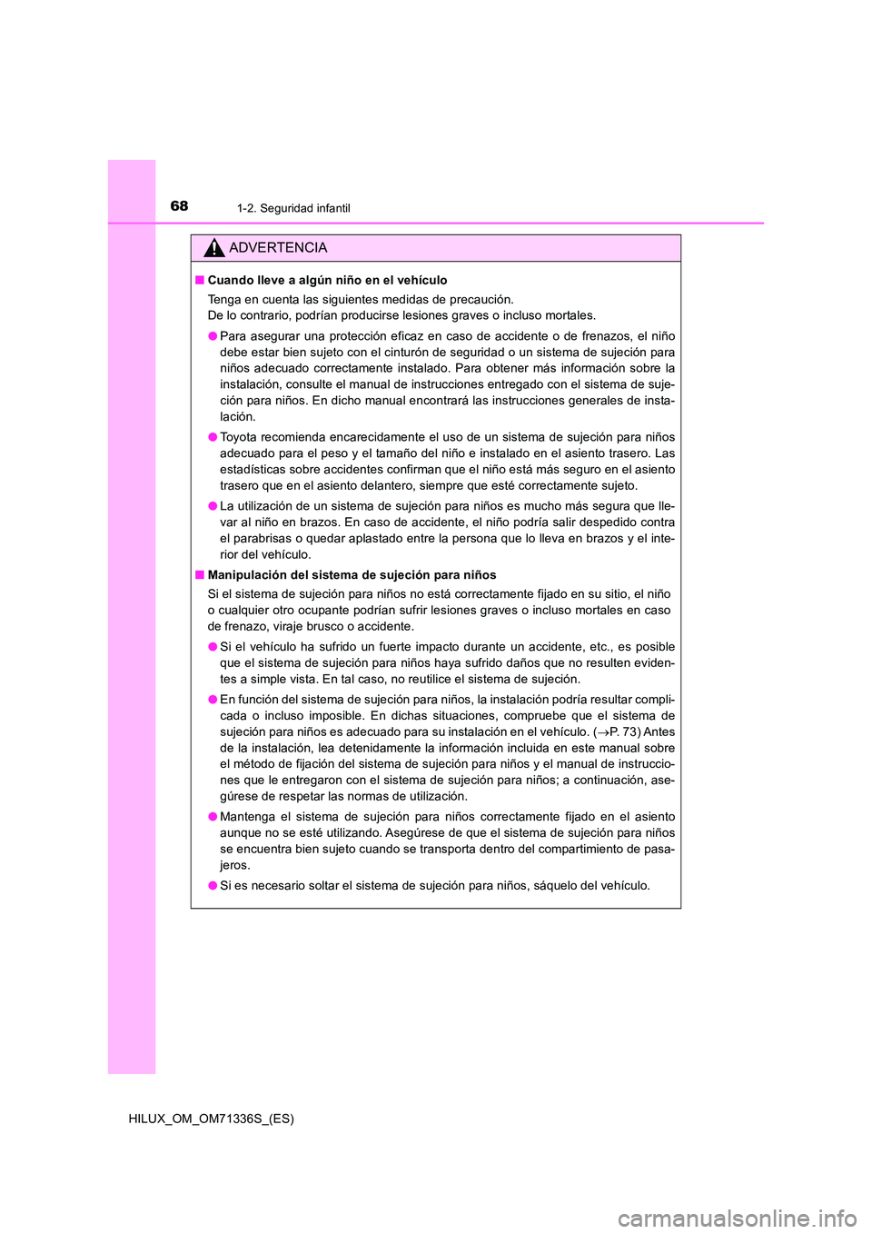 TOYOTA HILUX 2022  Manual del propietario (in Spanish) 681-2. Seguridad infantil
HILUX_OM_OM71336S_(ES)
ADVERTENCIA
�QCuando lleve a algún niño en el vehículo 
Tenga en cuenta las siguientes medidas de precaución. 
De lo contrario, podrían producirse