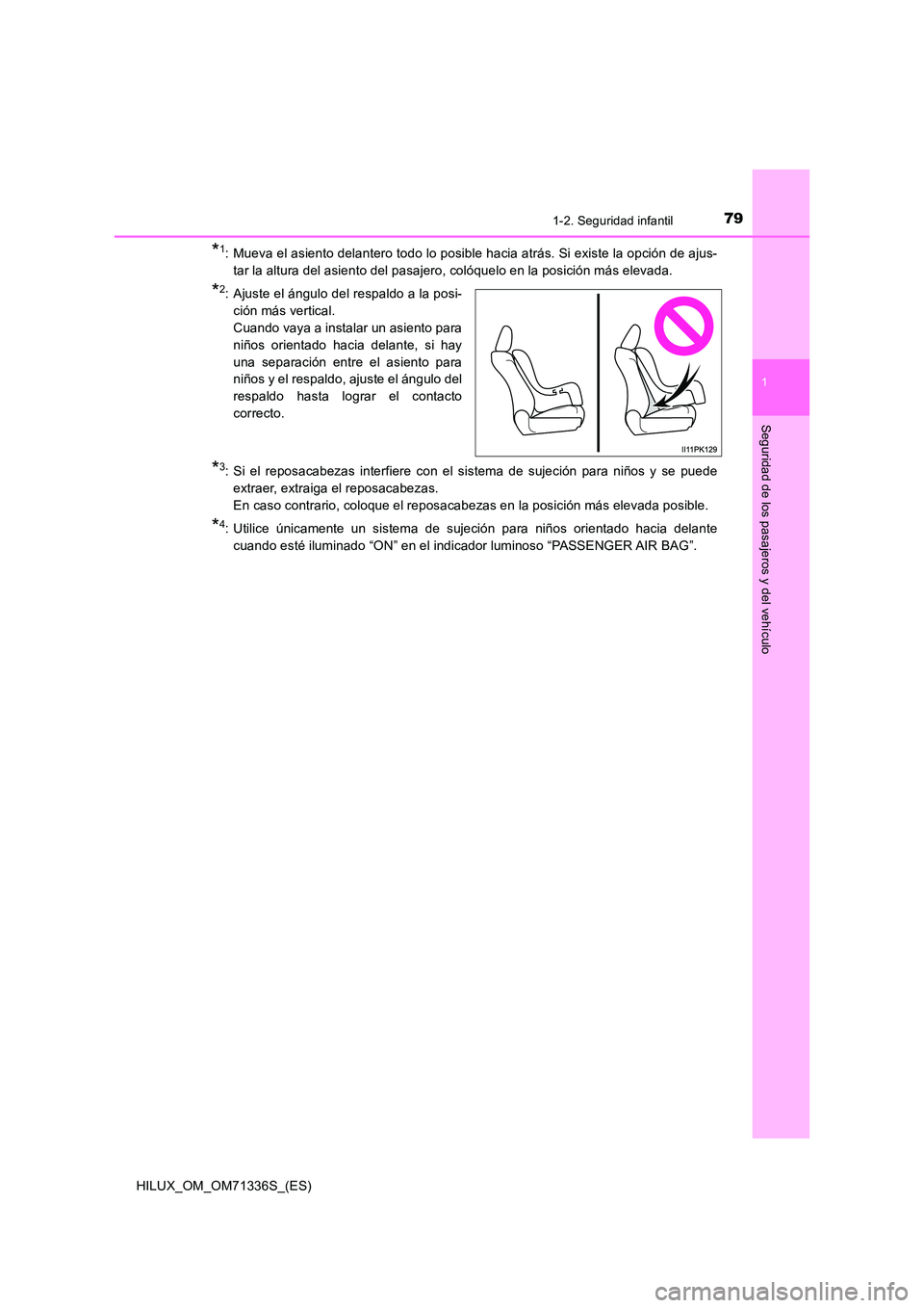 TOYOTA HILUX 2022 Manual del propietario (in Spanish) 791-2. Seguridad infantil
1
HILUX_OM_OM71336S_(ES)
Seguridad de los pasajeros y del vehículo
*1: Mueva el asiento delantero todo lo posible hacia atrás. Si existe la opción de ajus-
tar la altura TOYOTA HILUX 2022 Manual del propietario (in Spanish) 791-2. Seguridad infantil
1
HILUX_OM_OM71336S_(ES)
Seguridad de los pasajeros y del vehículo
*1: Mueva el asiento delantero todo lo posible hacia atrás. Si existe la opción de ajus-
tar la altura