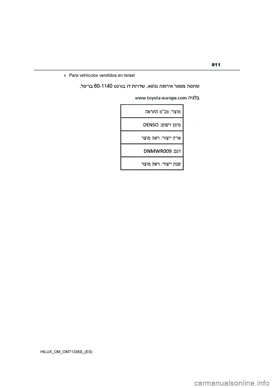 TOYOTA HILUX 2022 Manual del propietario (in Spanish) 811
HILUX_OM_OM71336S_(ES)
Para vehículos vendidos en Israel TOYOTA HILUX 2022 Manual del propietario (in Spanish) 811
HILUX_OM_OM71336S_(ES)
Para vehículos vendidos en Israel