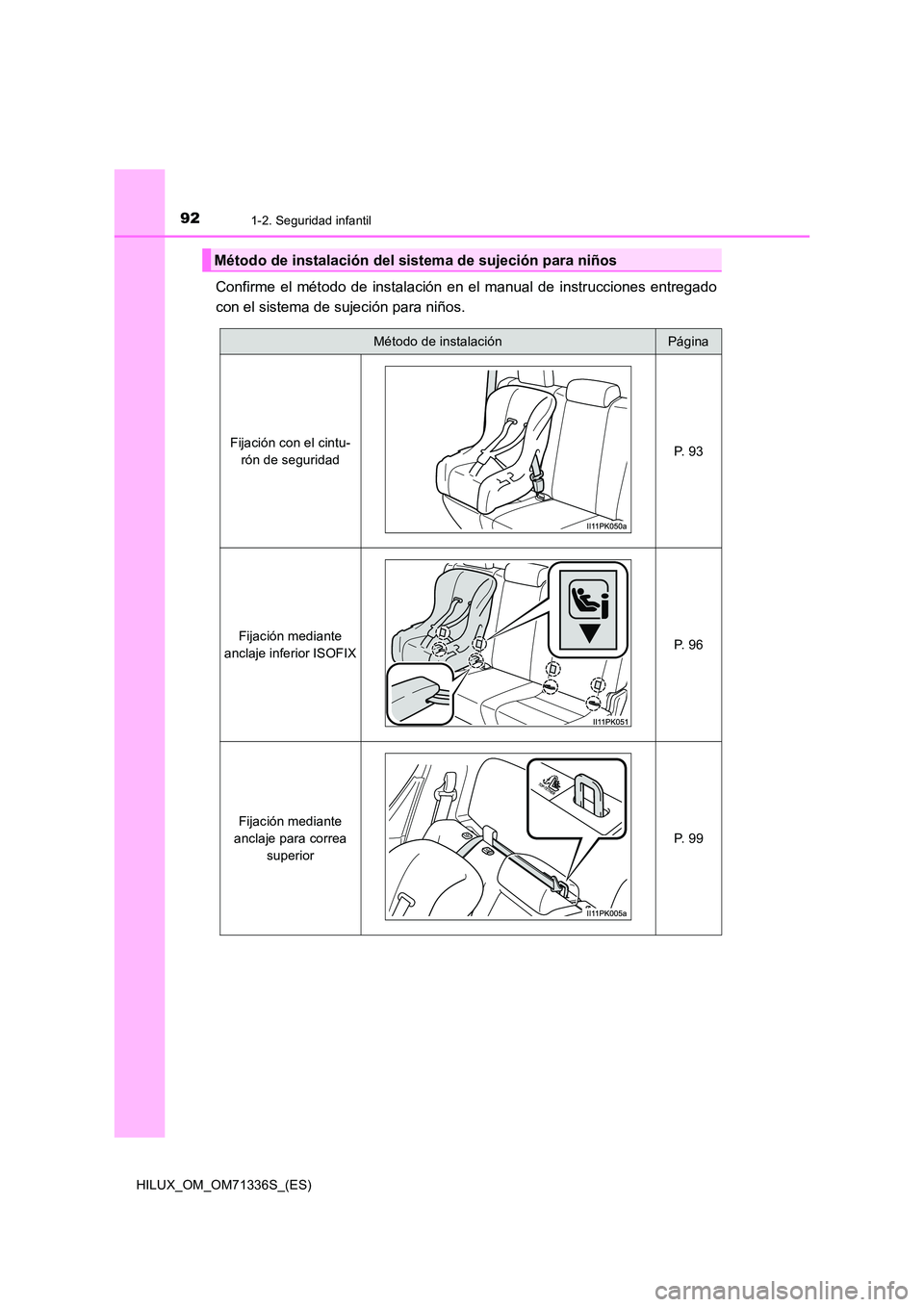 TOYOTA HILUX 2022 Manual del propietario (in Spanish) 921-2. Seguridad infantil
HILUX_OM_OM71336S_(ES)
Confirme el método de instalación en el manual de instrucciones entregado
con el sistema de sujeción para niños.
Método de instalación del siste TOYOTA HILUX 2022 Manual del propietario (in Spanish) 921-2. Seguridad infantil
HILUX_OM_OM71336S_(ES)
Confirme el método de instalación en el manual de instrucciones entregado
con el sistema de sujeción para niños.
Método de instalación del siste