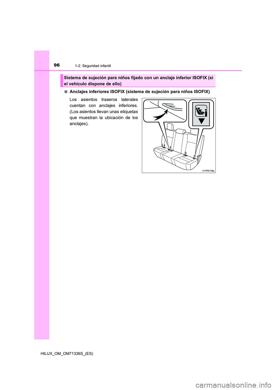 TOYOTA HILUX 2022  Manual del propietario (in Spanish) 961-2. Seguridad infantil
HILUX_OM_OM71336S_(ES) 
�QAnclajes inferiores ISOFIX (sistema  de sujeción para niños ISOFIX) 
Los asientos traseros laterales 
cuentan con anclajes inferiores. 
(Los asien