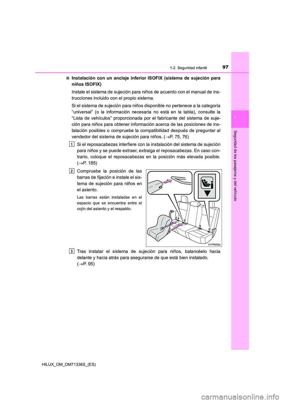 TOYOTA HILUX 2022  Manual del propietario (in Spanish) 971-2. Seguridad infantil
1
HILUX_OM_OM71336S_(ES)
Seguridad de los pasajeros y del vehículo
�QInstalación con un anclaje inferior ISOFIX (sistema de sujeción para 
niños ISOFIX) 
Instale el siste